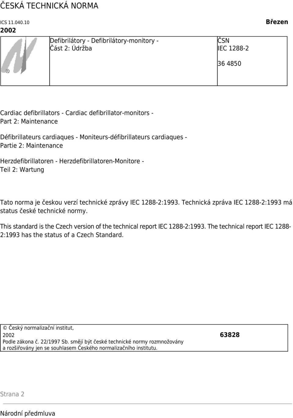 - Moniteurs-défibrillateurs cardiaques - Partie 2: Maintenance Herzdefibrillatoren - Herzdefibrillatoren-Monitore - Teil 2: Wartung Tato norma je českou verzí technické zprávy IEC 1288-2:1993.