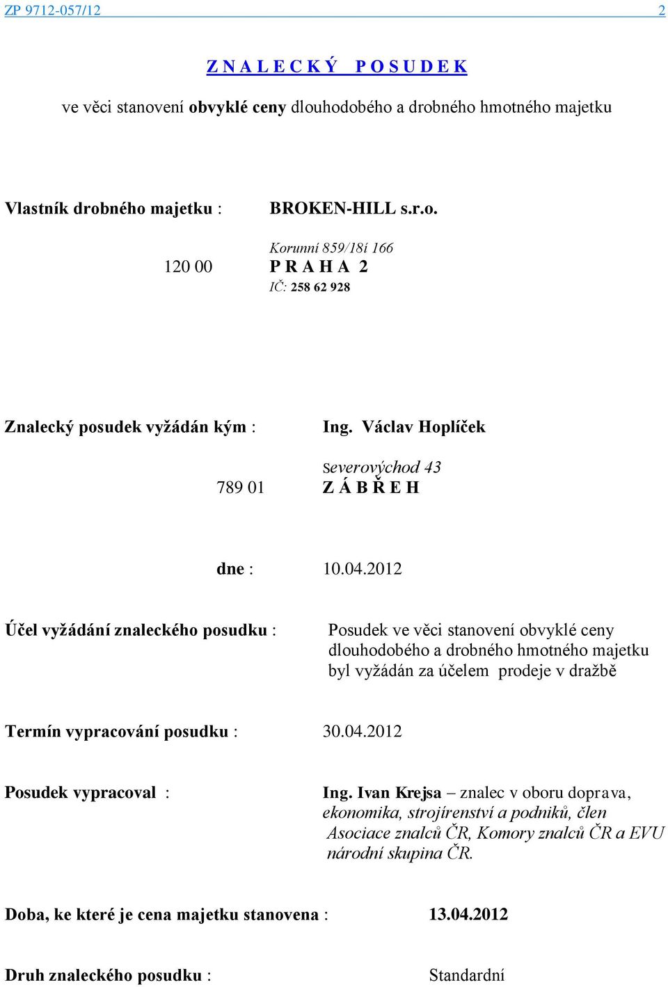 2012 Účel vyžádání znaleckého posudku : Posudek ve věci stanovení obvyklé ceny dlouhodobého a drobného hmotného majetku byl vyžádán za účelem prodeje v dražbě Termín vypracování posudku : 30.04.