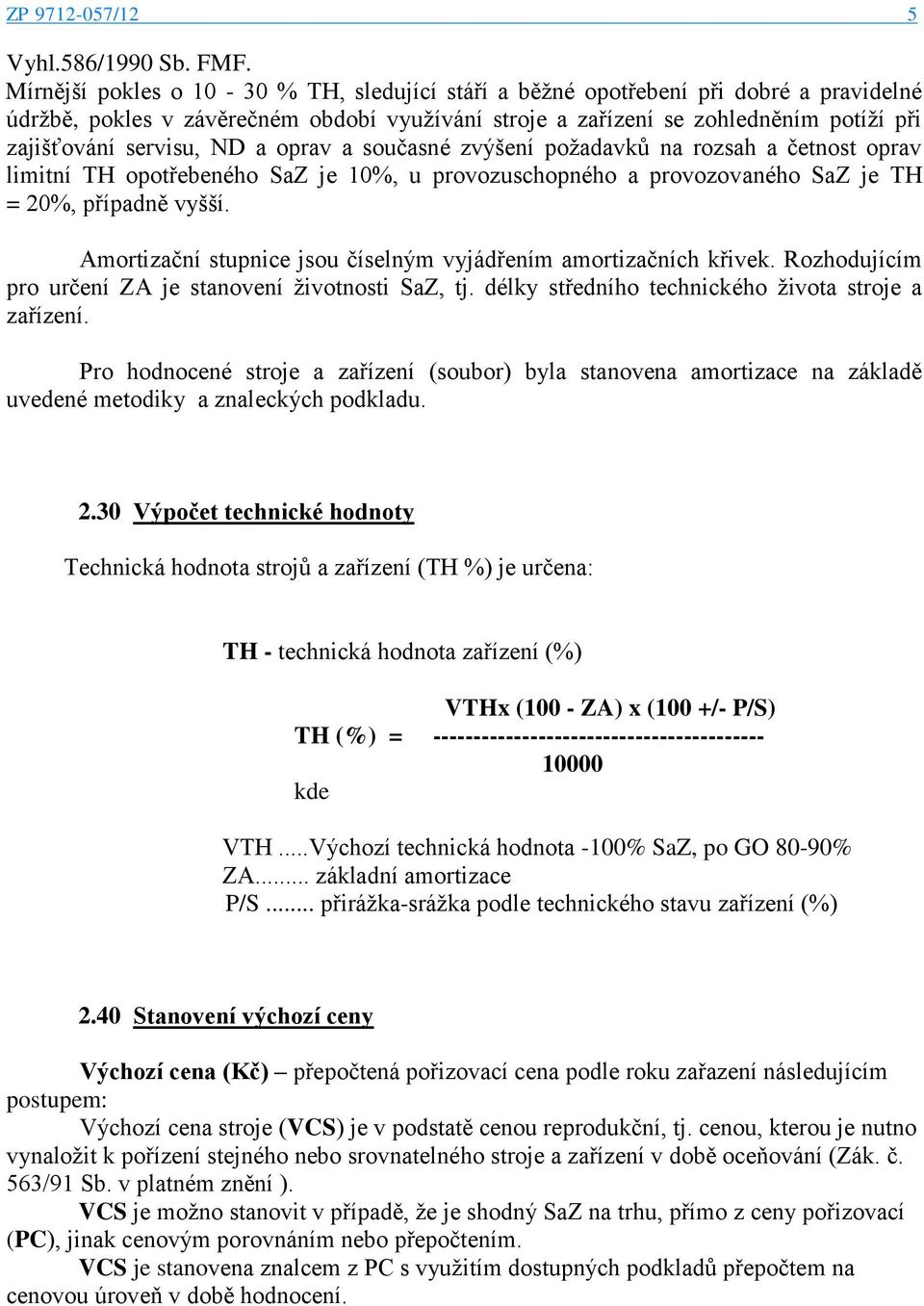 ND a oprav a současné zvýšení požadavků na rozsah a četnost oprav limitní TH opotřebeného SaZ je 10%, u provozuschopného a provozovaného SaZ je TH = 20%, případně vyšší.