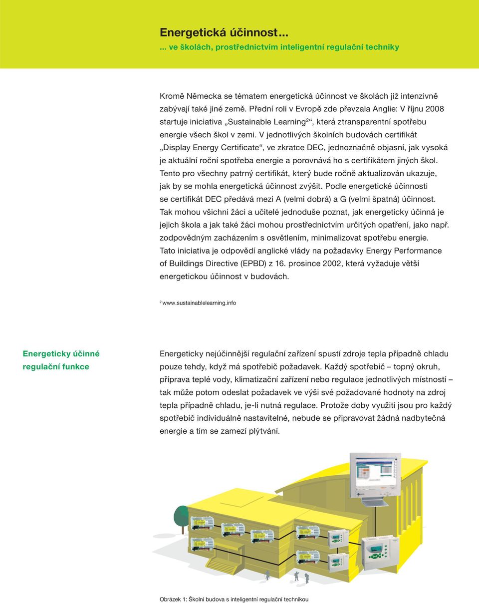 V jednotlivých školních budovách certifikát Display Energy Certificate, ve zkratce DEC, jednoznačně objasní, jak vysoká je aktuální roční spotřeba energie a porovnává ho s certifikátem jiných škol.