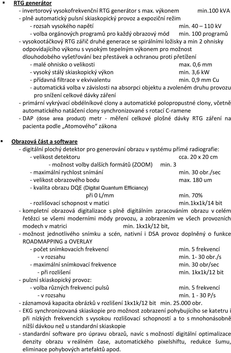 100 programů - vysokootáčkový RTG zářič druhé generace se spirálními ložisky a min 2 ohnisky odpovídajícího výkonu s vysokým tepelným výkonem pro možnost dlouhodobého vyšetřování bez přestávek a