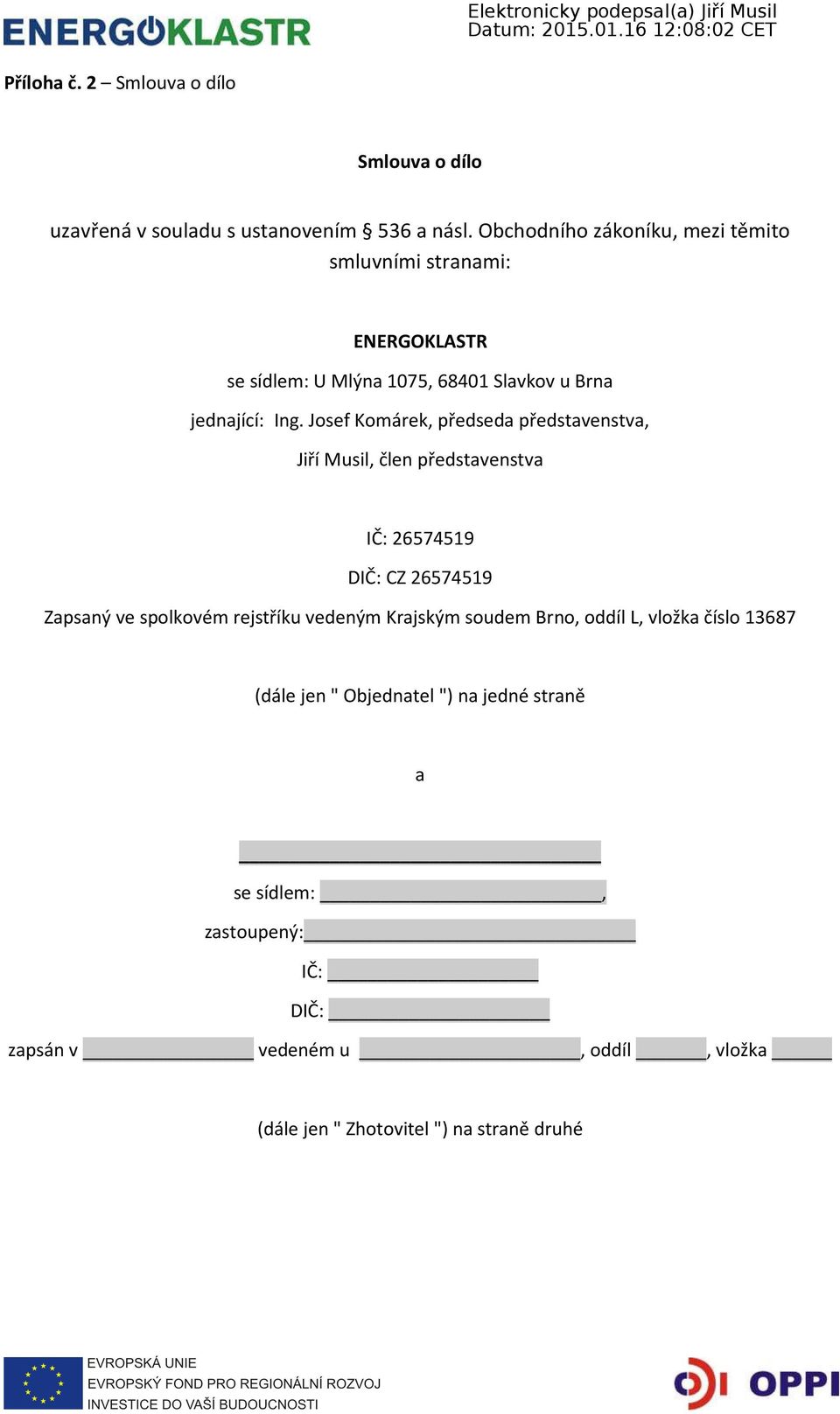Josef Komárek, předseda představenstva, Jiří Musil, člen představenstva IČ: 26574519 DIČ: CZ 26574519 Zapsaný ve spolkovém rejstříku
