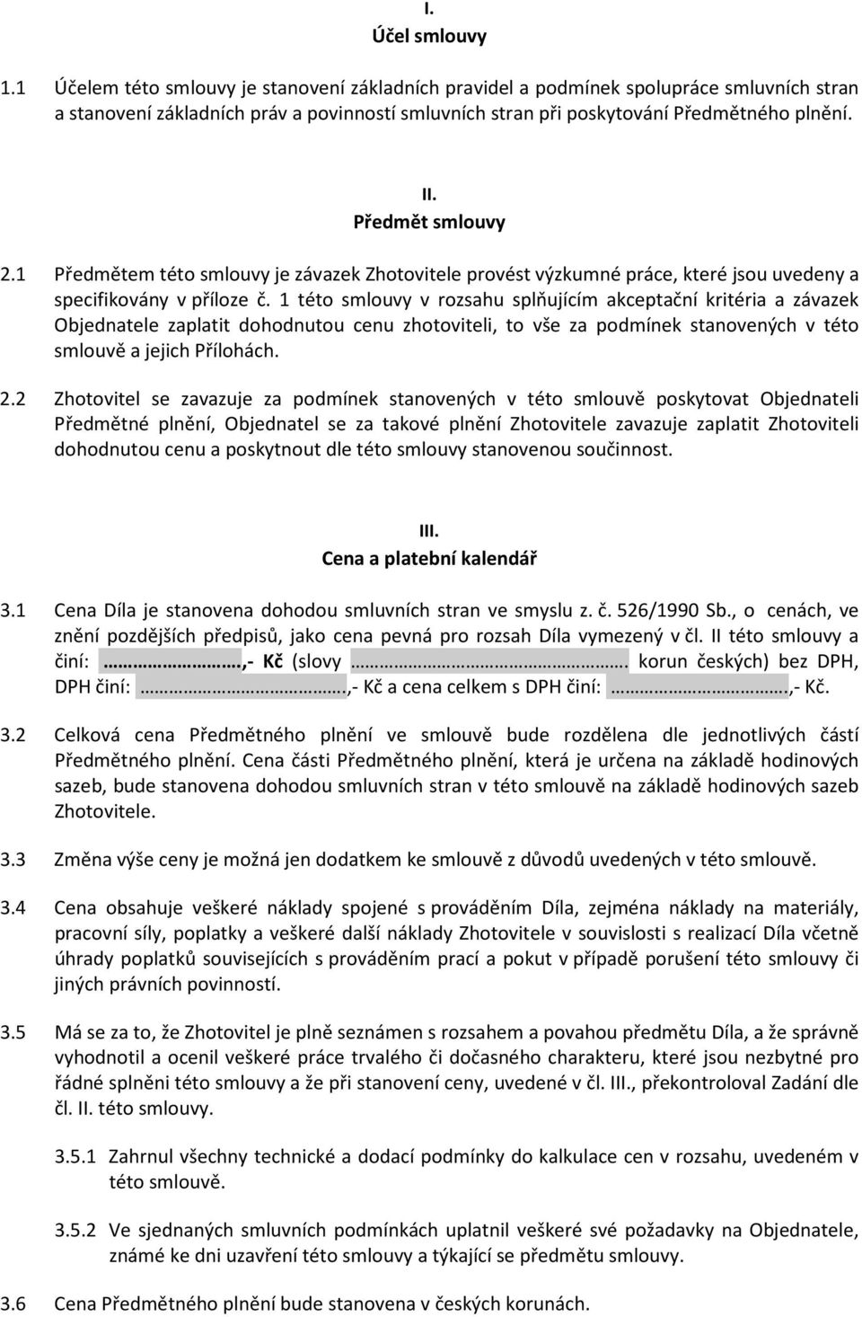 Předmět smlouvy 2.1 Předmětem této smlouvy je závazek Zhotovitele provést výzkumné práce, které jsou uvedeny a specifikovány v příloze č.