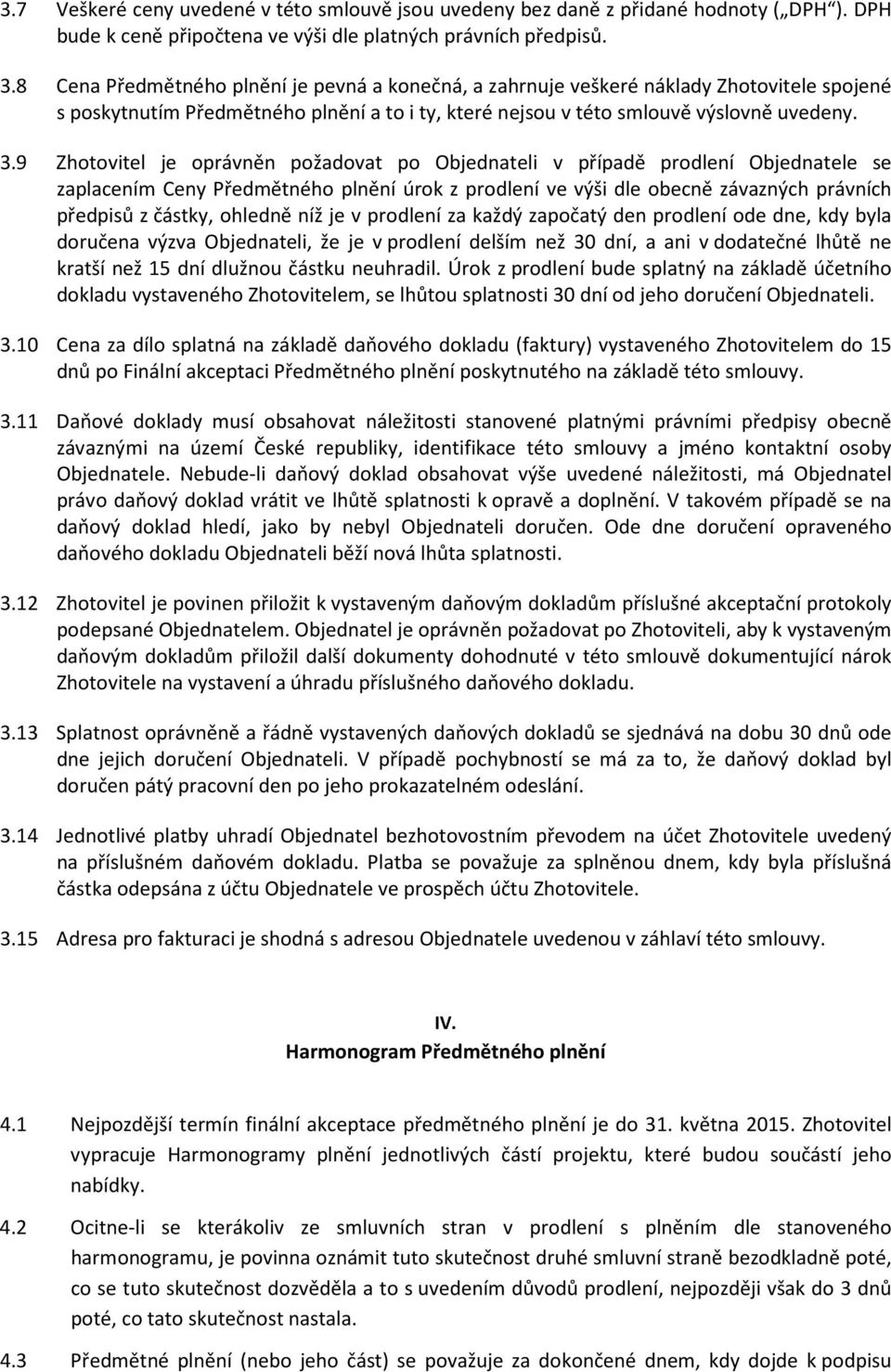 9 Zhotovitel je oprávněn požadovat po Objednateli v případě prodlení Objednatele se zaplacením Ceny Předmětného plnění úrok z prodlení ve výši dle obecně závazných právních předpisů z částky, ohledně