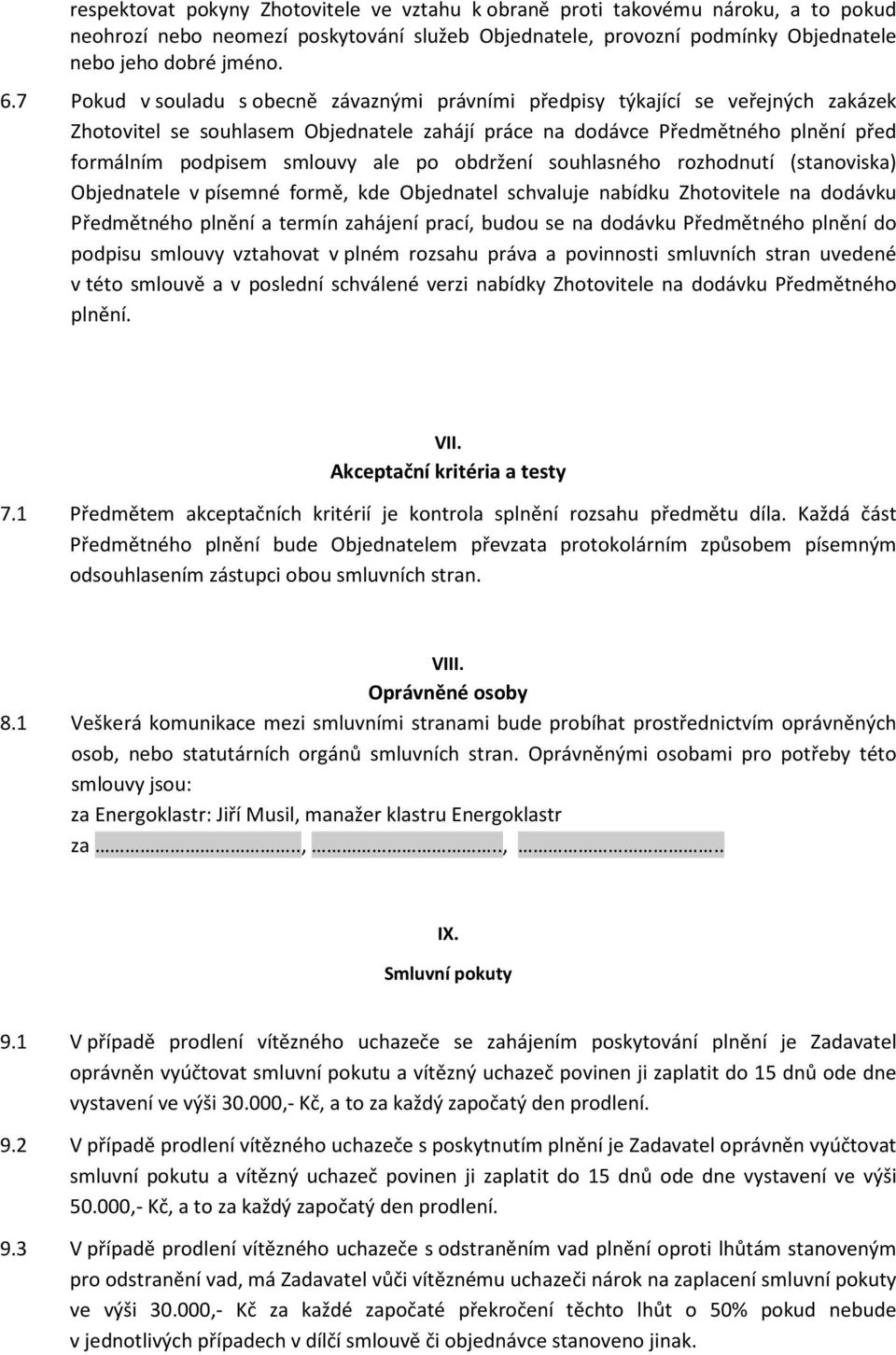 po obdržení souhlasného rozhodnutí (stanoviska) Objednatele v písemné formě, kde Objednatel schvaluje nabídku Zhotovitele na dodávku Předmětného plnění a termín zahájení prací, budou se na dodávku