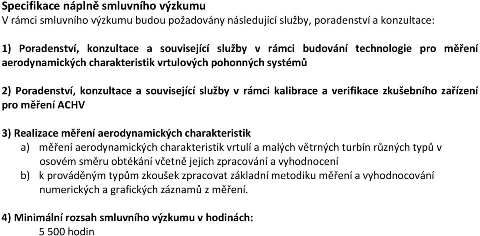 ACHV 3) Realizace měření aerodynamických charakteristik a) měření aerodynamických charakteristik vrtulí a malých větrných turbín různých typů v osovém směru obtékání včetně jejich zpracování a