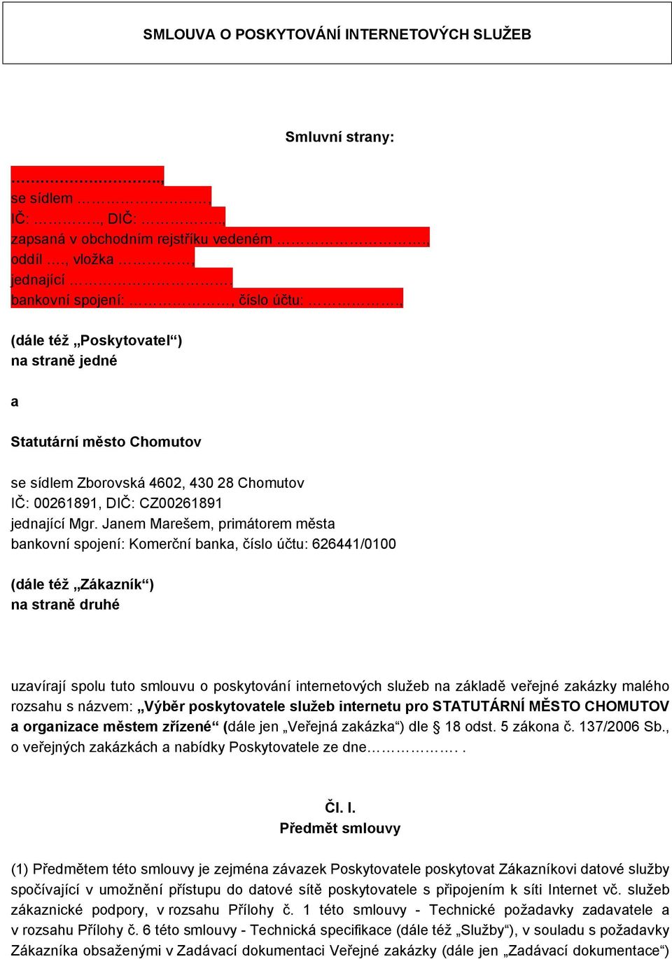 Janem Marešem, primátorem města bankovní spojení: Komerční banka, číslo účtu: 626441/0100 (dále též Zákazník ) na straně druhé uzavírají spolu tuto smlouvu o poskytování internetových služeb na