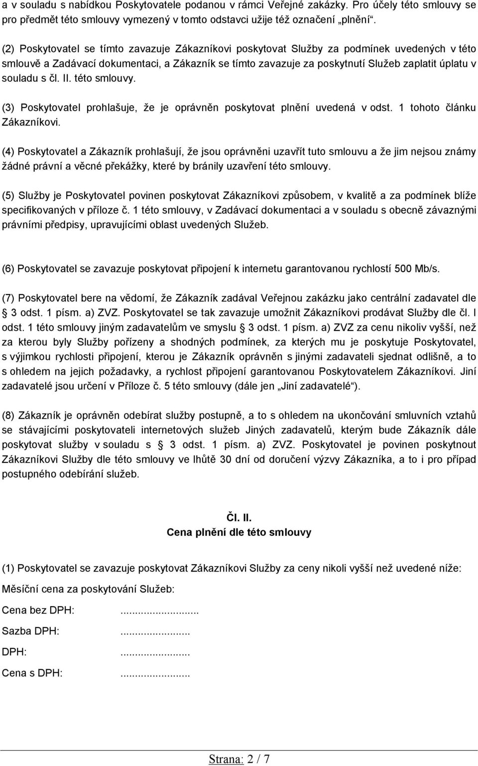 souladu s čl. II. této smlouvy. (3) Poskytovatel prohlašuje, že je oprávněn poskytovat plnění uvedená v odst. 1 tohoto článku Zákazníkovi.