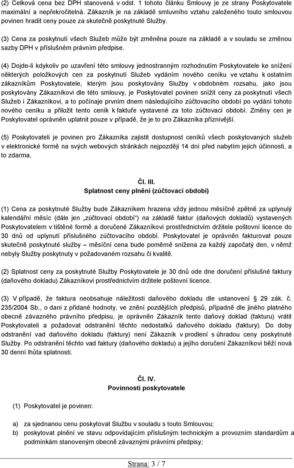 (3) Cena za poskytnutí všech Služeb může být změněna pouze na základě a v souladu se změnou sazby DPH v příslušném právním předpise.