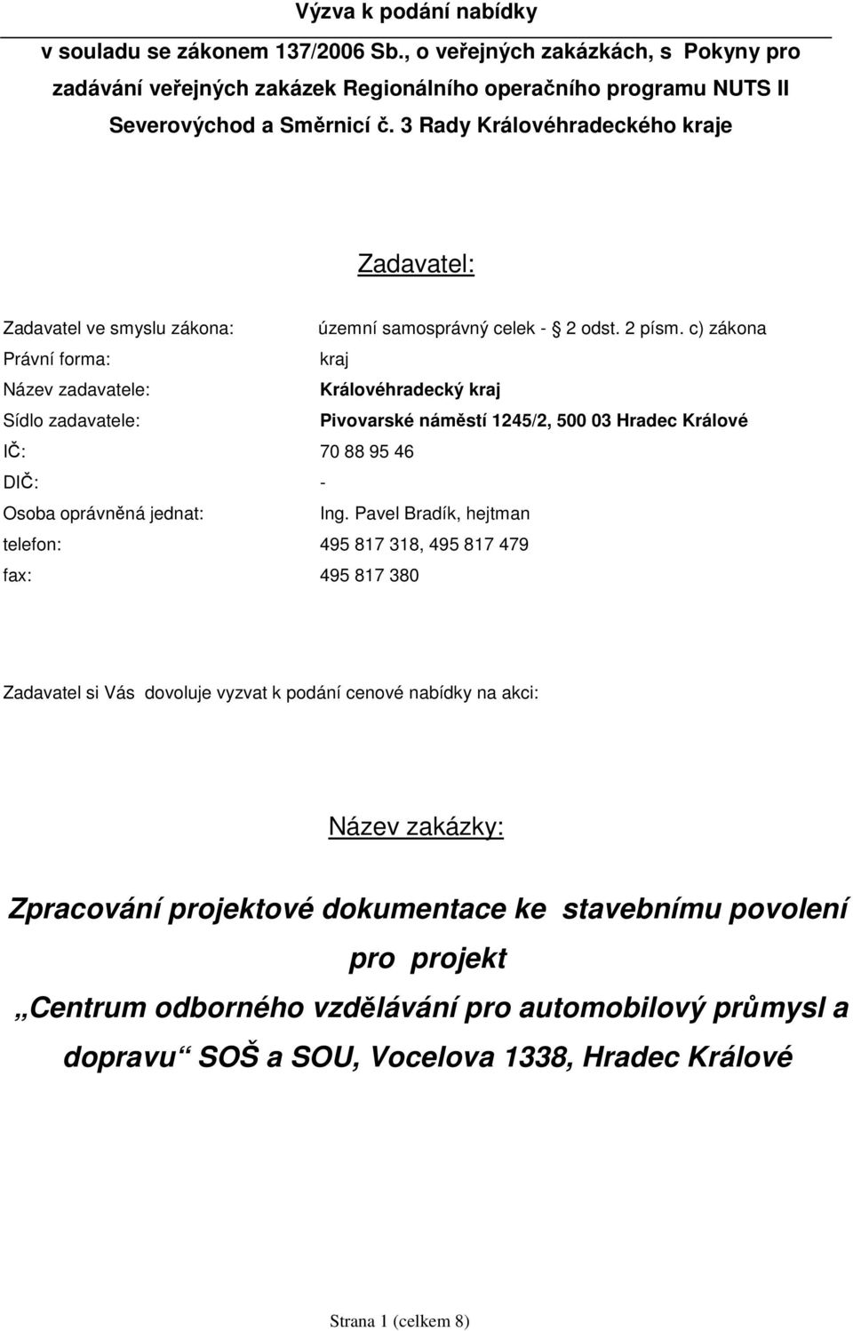 c) zákona Právní forma: kraj Název zadavatele: Královéhradecký kraj Sídlo zadavatele: Pivovarské náměstí 1245/2, 500 03 Hradec Králové IČ: 70 88 95 46 DIČ: - Osoba oprávněná jednat: Ing.