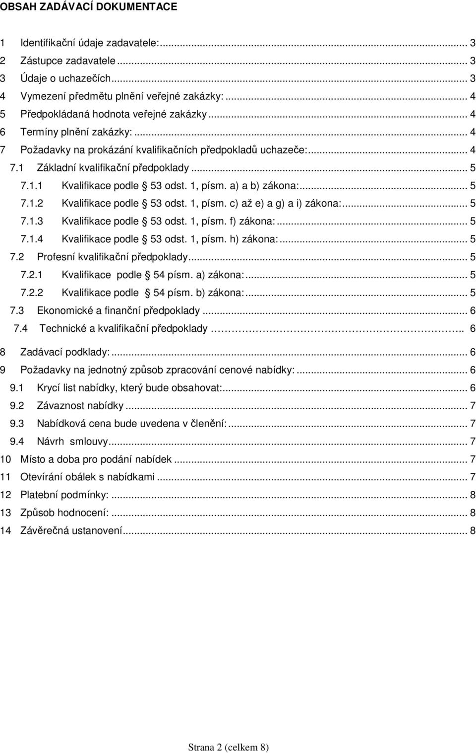 1, písm. a) a b) zákona:... 5 7.1.2 Kvalifikace podle 53 odst. 1, písm. c) až e) a g) a i) zákona:... 5 7.1.3 Kvalifikace podle 53 odst. 1, písm. f) zákona:... 5 7.1.4 Kvalifikace podle 53 odst.