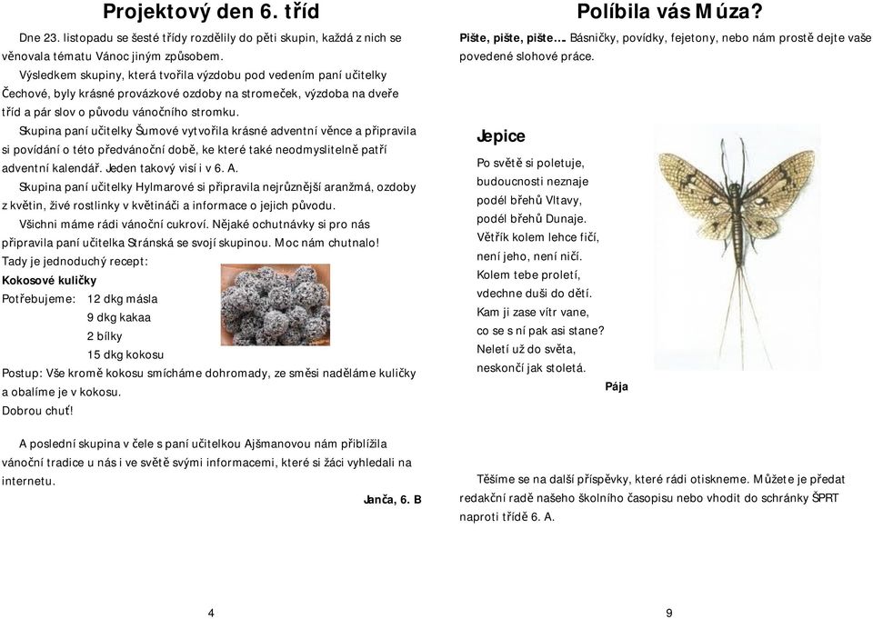 Skupina paní učitelky Šumové vytvořila krásné adventní věnce a připravila si povídání o této předvánoční době, ke které také neodmyslitelně patří adventní kalendář. Jeden takový visí i v 6. A.