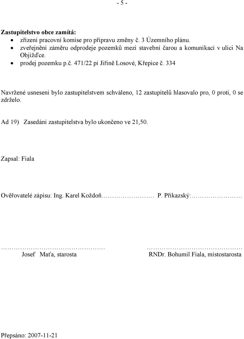 334 Navržené usnesení bylo zastupitelstvem schváleno, 12 zastupitelů hlasovalo pro, 0 proti, 0 se zdrželo.