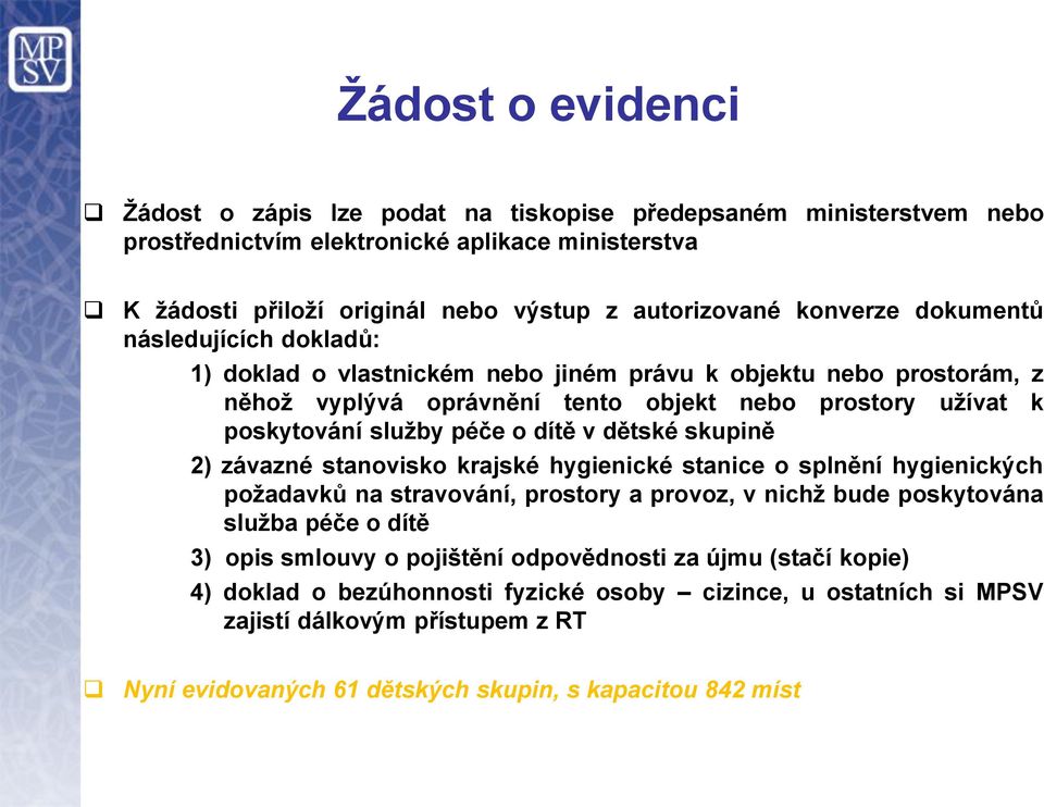 dítě v dětské skupině 2) závazné stanovisko krajské hygienické stanice o splnění hygienických požadavků na stravování, prostory a provoz, v nichž bude poskytována služba péče o dítě 3) opis smlouvy