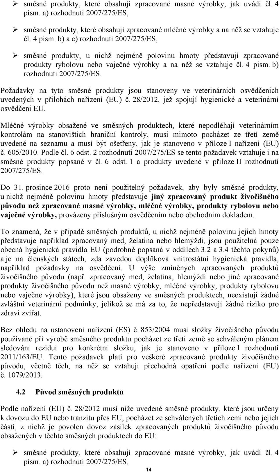 b) a c) rozhodnutí 2007/275/ES, směsné produkty, u nichž nejméně polovinu hmoty představují zpracované produkty rybolovu nebo vaječné výrobky a na něž se vztahuje čl. 4 písm.
