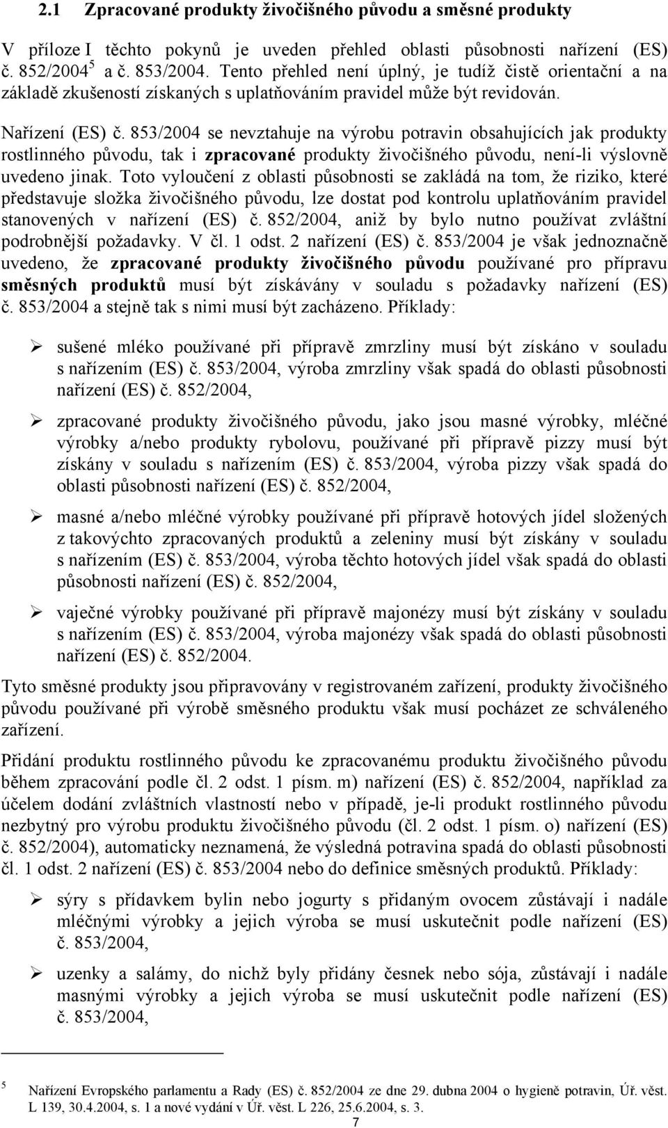 853/2004 se nevztahuje na výrobu potravin obsahujících jak produkty rostlinného původu, tak i zpracované produkty živočišného původu, není-li výslovně uvedeno jinak.