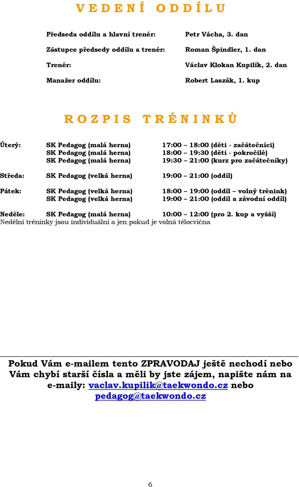 kup R O Z P I S T R É N I N K Ů Úterý: SK Pedagog (malá herna) 17:00 18:00 (děti - začátečníci) SK Pedagog (malá herna) 18:00 19:30 (děti - pokročilé) SK Pedagog (malá herna) 19:30 21:00 (kurz pro