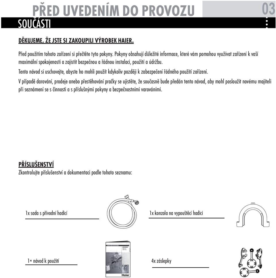 Pokyny obsahují důležité informace, které vám pomohou využívat zařízení k vaší maximální spokojenosti a zajistit bezpečnou a řádnou instalaci, použití a údržbu.