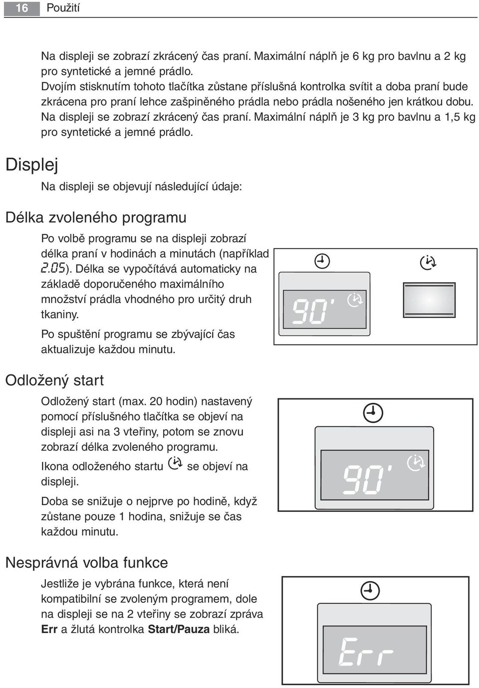 Na displeji se zobrazí zkrácený čas praní. Maximální náplň je 3 kg pro bavlnu a 1,5 kg pro syntetické a jemné prádlo.