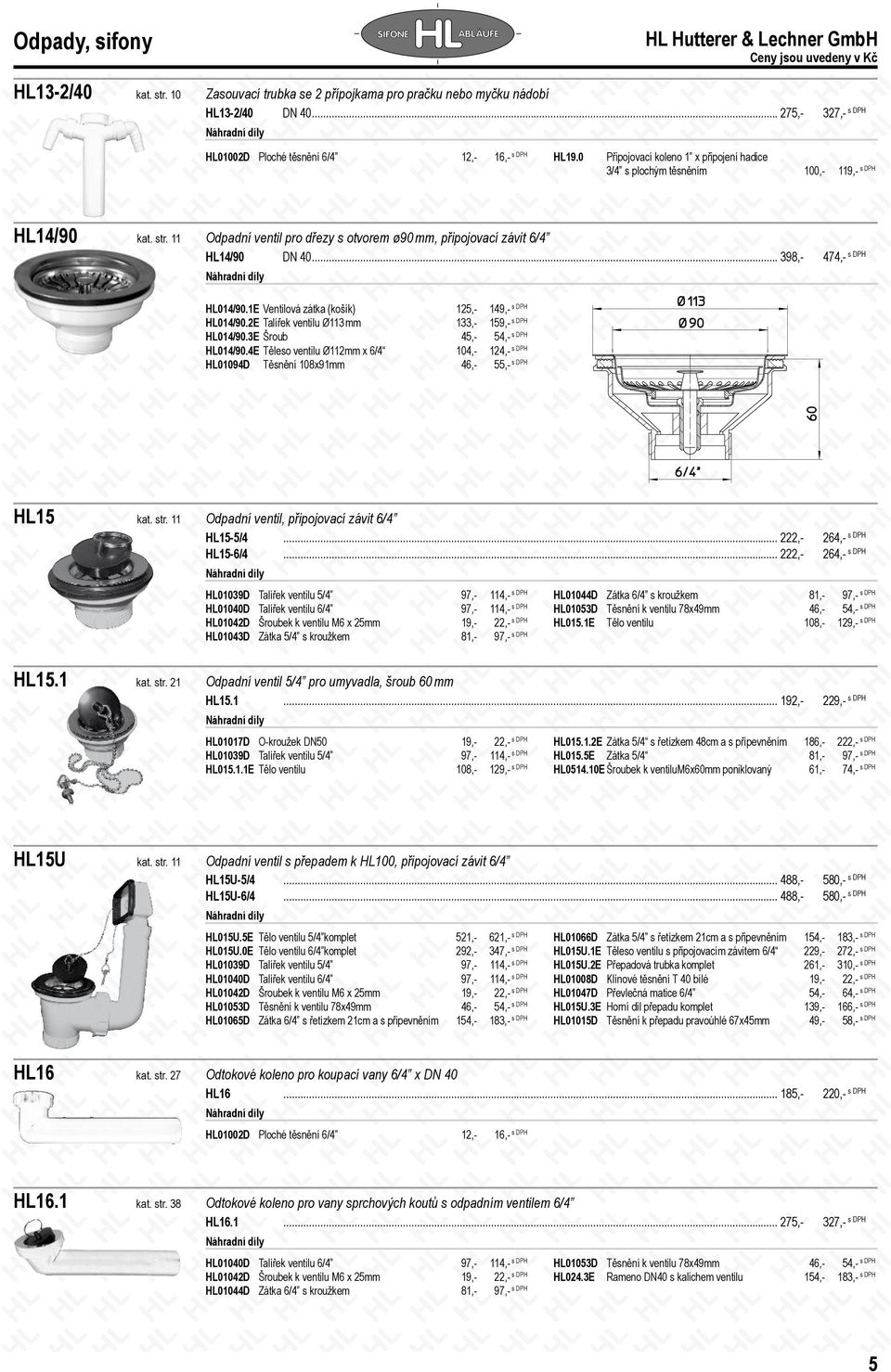 1E Ventilová zátka (košík) 125,- 149,- HL014/90.2E Talířek ventilu Ø113 mm 133,- 159,- HL014/90.3E Šroub 45,- 54,- HL014/90.