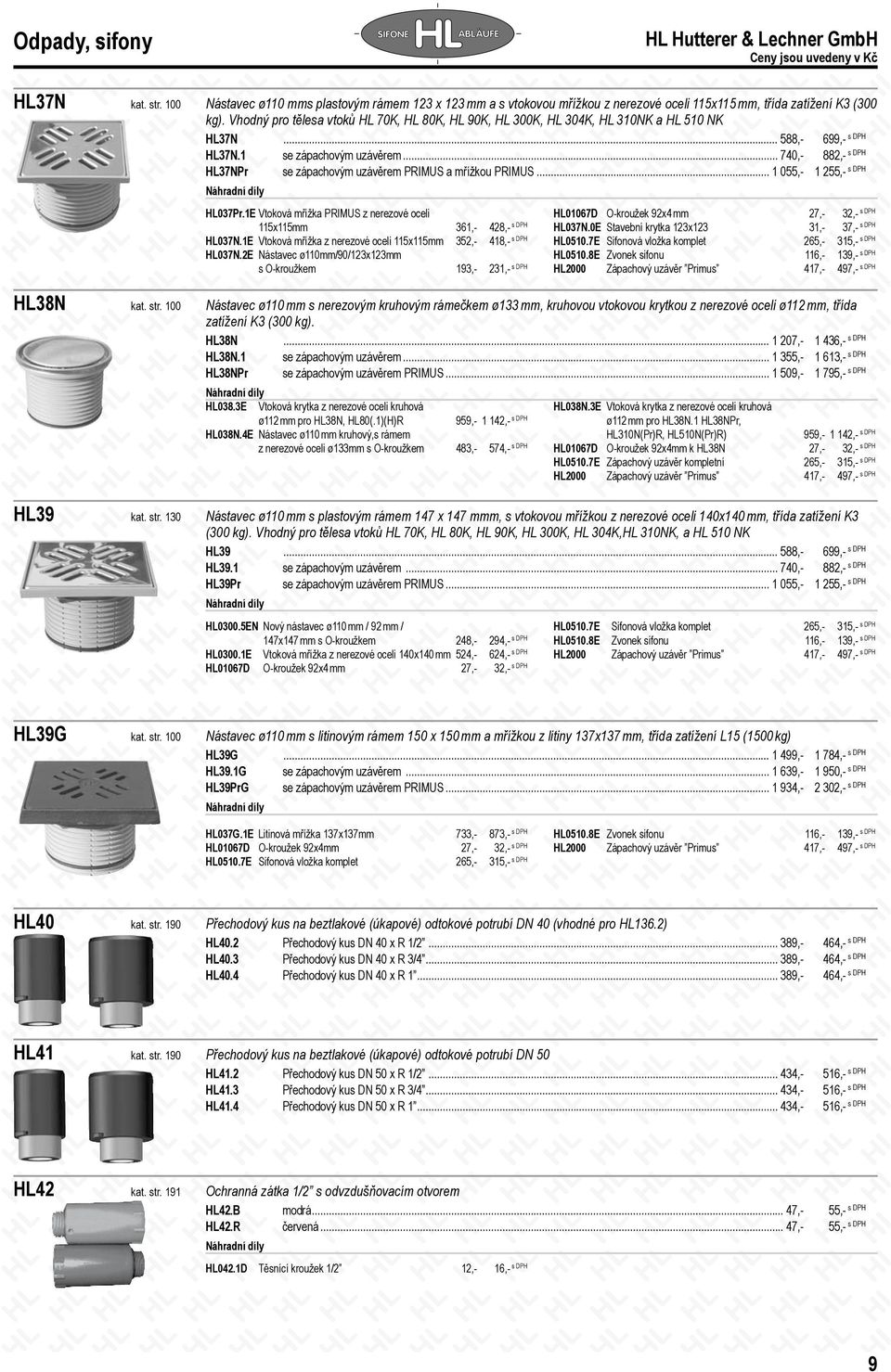.. 740,- 882,- HL37NPr se zápachovým uzávěrem PRIMUS a mřížkou PRIMUS... 1 055,- 1 255,- HL037Pr.1E Vtoková mřížka PRIMUS z nerezové oceli 115x115mm 361,- 428,- HL037N.