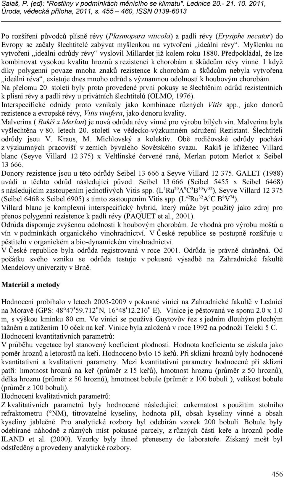 I když díky polygenní povaze mnoha znaků rezistence k chorobám a škůdcům nebyla vytvořena ideální réva, existuje dnes mnoho odrůd s významnou odolností k houbovým chorobám. Na přelomu 20.