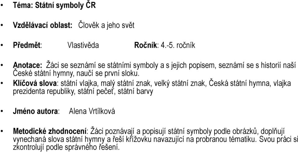 Klíčová slova: státní vlajka, malý státní znak, velký státní znak, Česká státní hymna, vlajka prezidenta republiky, státní pečeť, státní barvy Jméno autora: