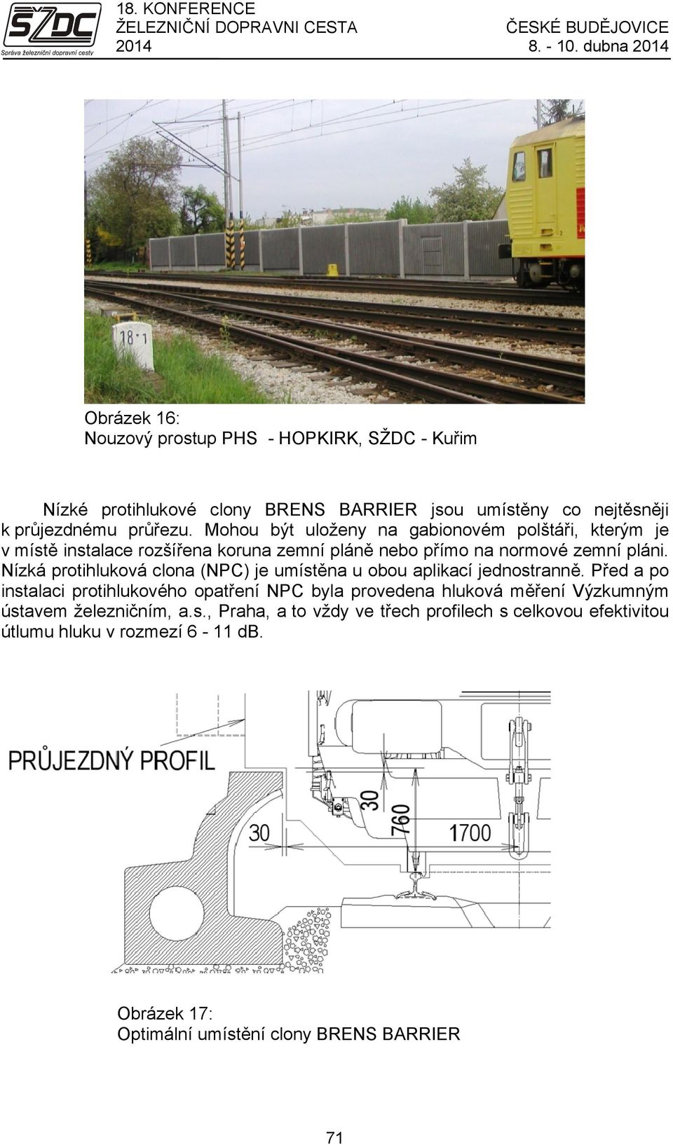 Nízká protihluková clona (NPC) je umístěna u obou aplikací jednostranně.