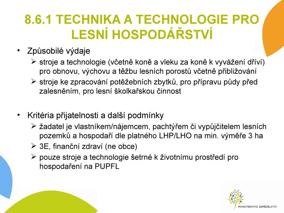 školkařskou činnost Kritéria přijatelnosti a další podmínky žadatel je vlastníkem/nájemcem, pachtýřem či vypůjčitelem lesních pozemků a hospodaří