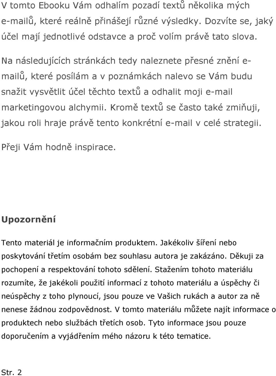 Kromě textů se často také zmiňuji, jakou roli hraje právě tento konkrétní e-mail v celé strategii. Přeji Vám hodně inspirace. Upozornění Tento materiál je informačním produktem.