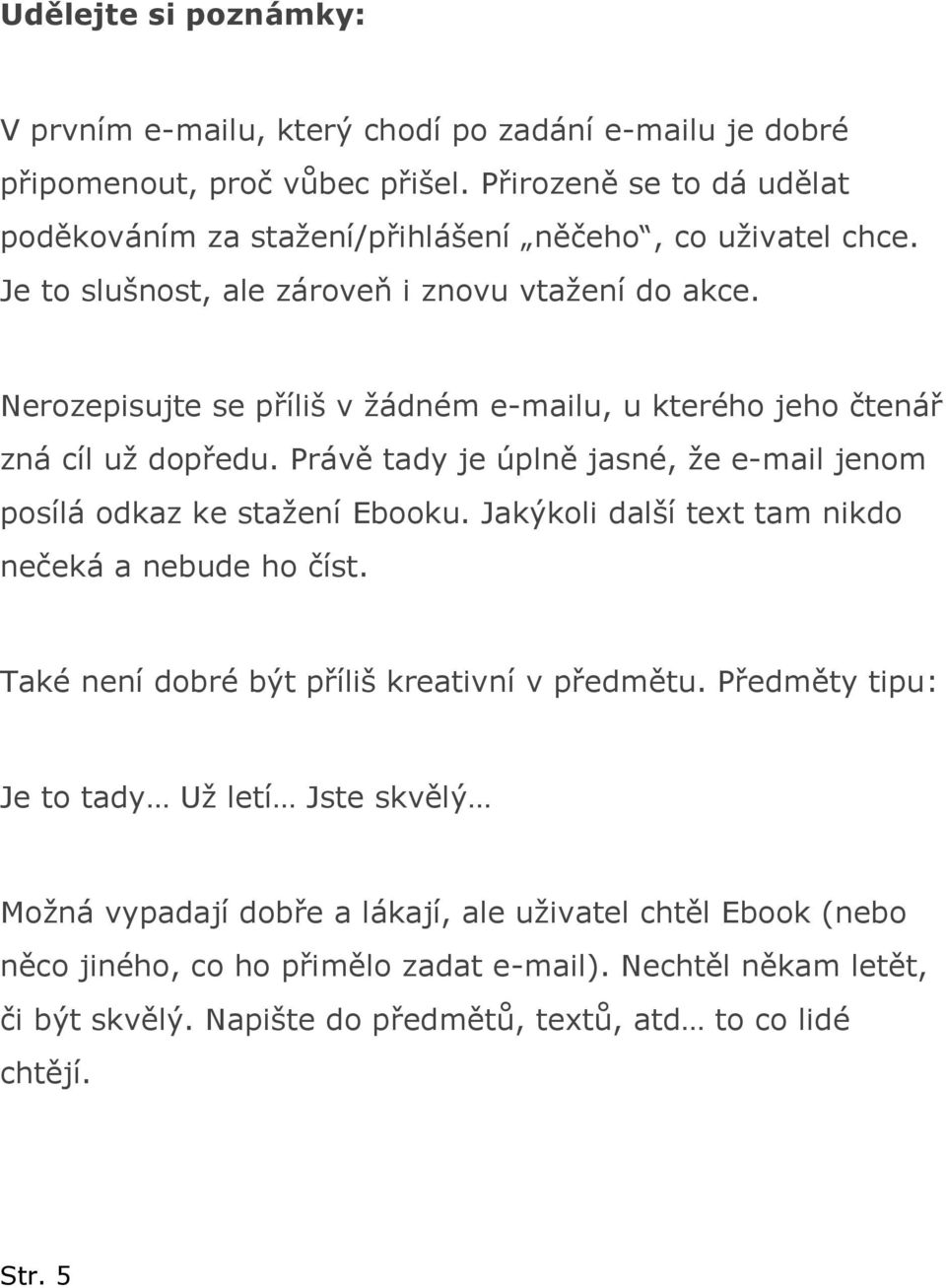 Nerozepisujte se příliš v žádném e-mailu, u kterého jeho čtenář zná cíl už dopředu. Právě tady je úplně jasné, že e-mail jenom posílá odkaz ke stažení Ebooku.