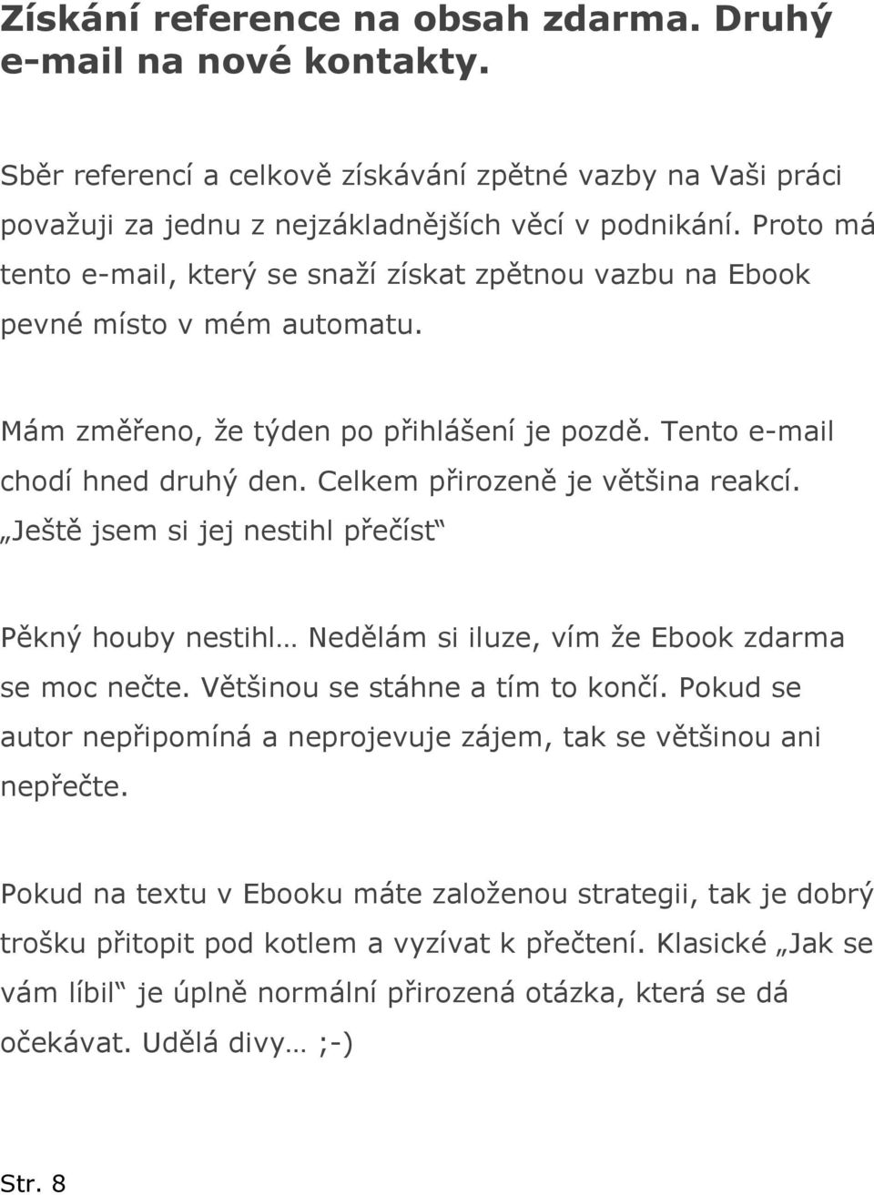 Celkem přirozeně je většina reakcí. Ještě jsem si jej nestihl přečíst Pěkný houby nestihl Nedělám si iluze, vím že Ebook zdarma se moc nečte. Většinou se stáhne a tím to končí.