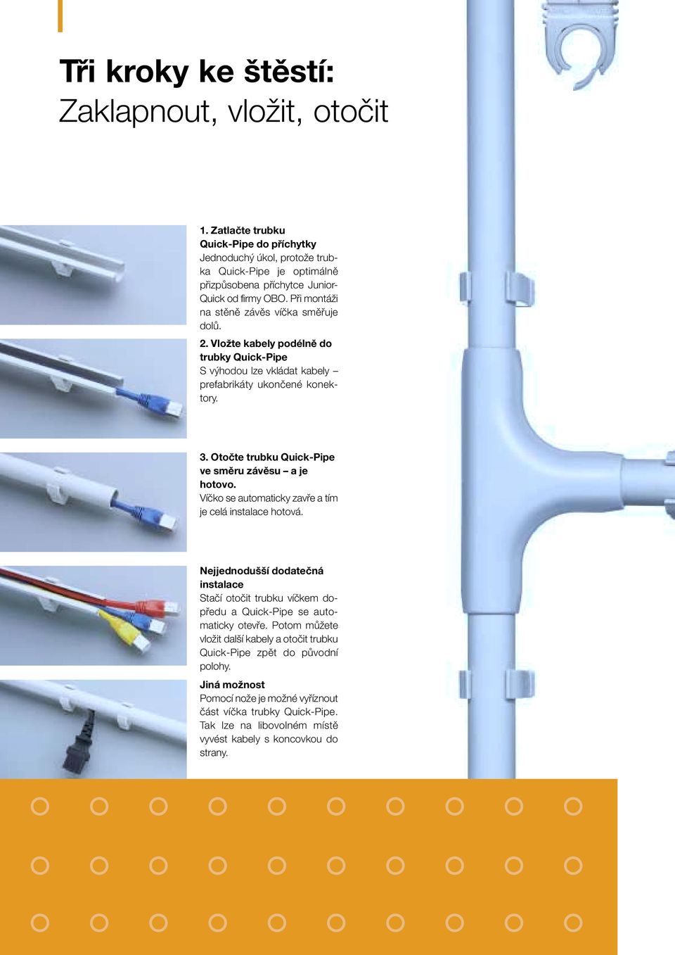 Otočte trubku Quick-Pipe ve směru závěsu a je hotovo. Víãko se automaticky zavfie a tím je celá instalace hotová.