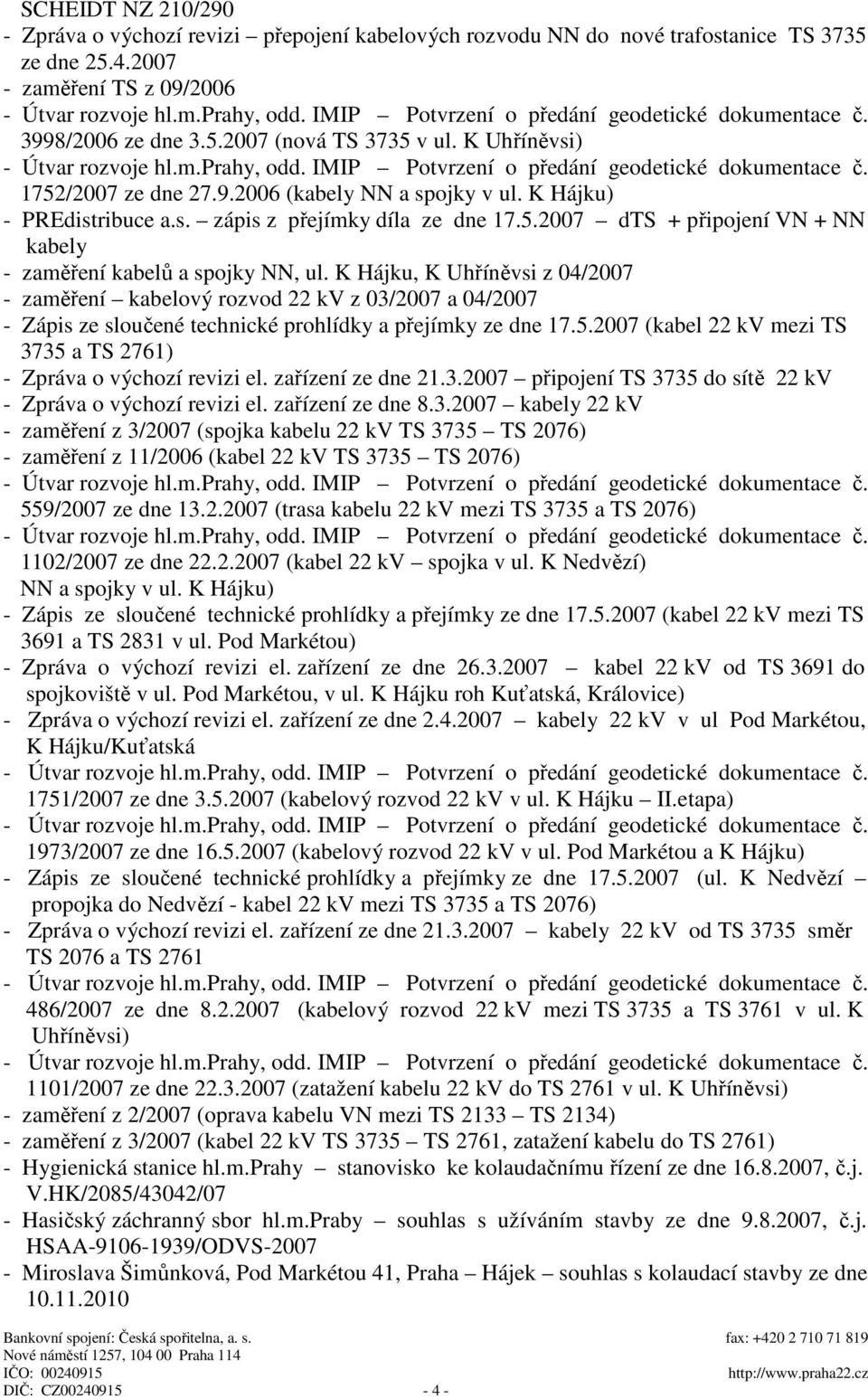 K Hájku, K Uhříněvsi z 04/2007 - zaměření kabelový rozvod 22 kv z 03/2007 a 04/2007 - Zápis ze sloučené technické prohlídky a přejímky ze dne 17.5.