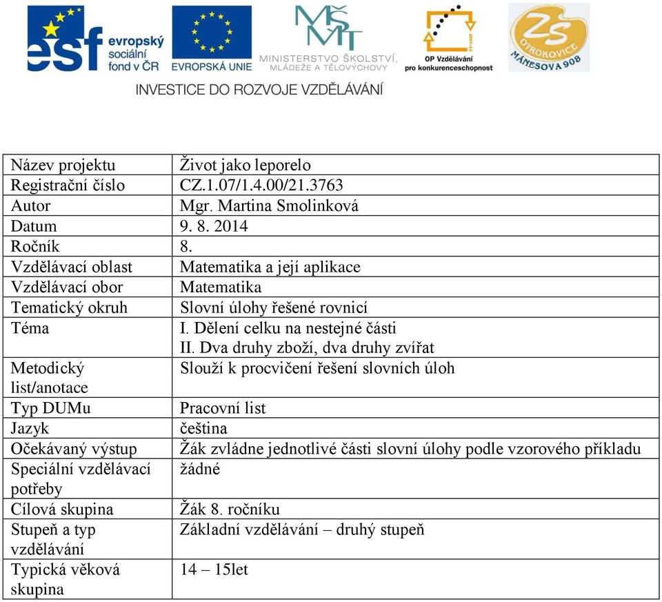 Dva druhy zboží, dva druhy zvířat Metodický Slouží k procvičení řešení slovních úloh list/anotace Typ DUMu Pracovní list Jazyk čeština Očekávaný výstup Žák zvládne