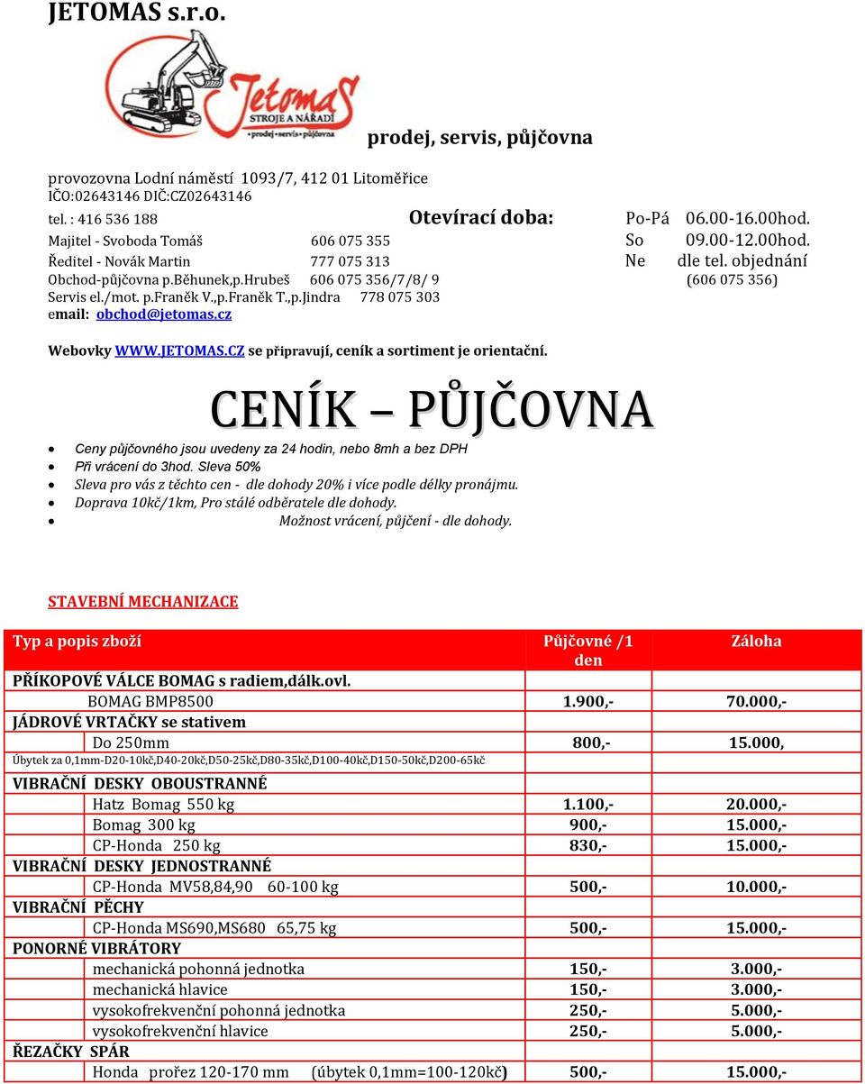 ,p.Franěk T.,p.Jindra 778 075 303 email: obchod@jetomas.cz Webovky WWW.JETOMAS.CZ se připravují, ceník a sortiment je orientační.