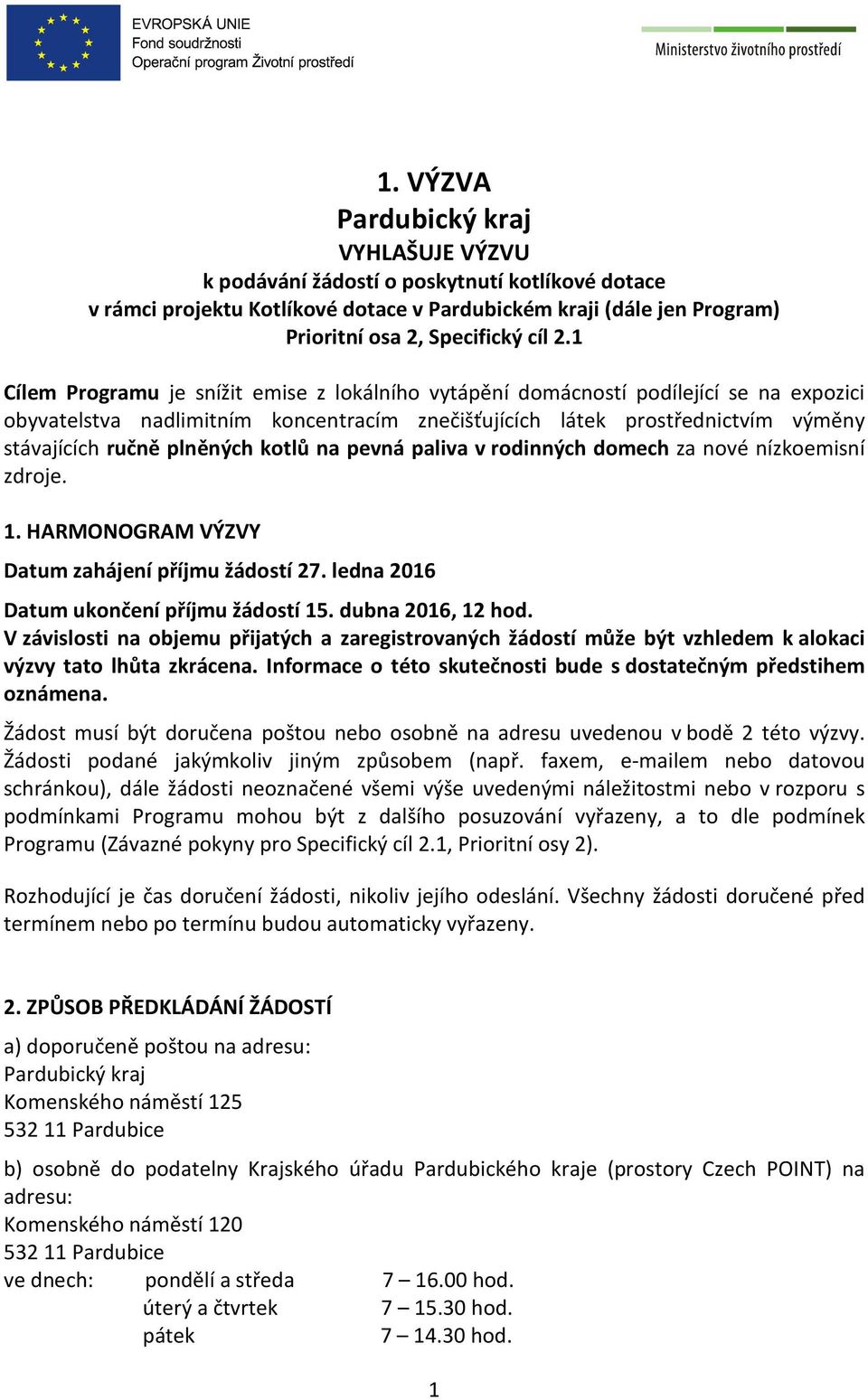 kotlů na pevná paliva v rodinných domech za nové nízkoemisní zdroje. 1. HARMONOGRAM VÝZVY Datum zahájení příjmu žádostí 27. ledna 2016 Datum ukončení příjmu žádostí 15. dubna 2016, 12 hod.