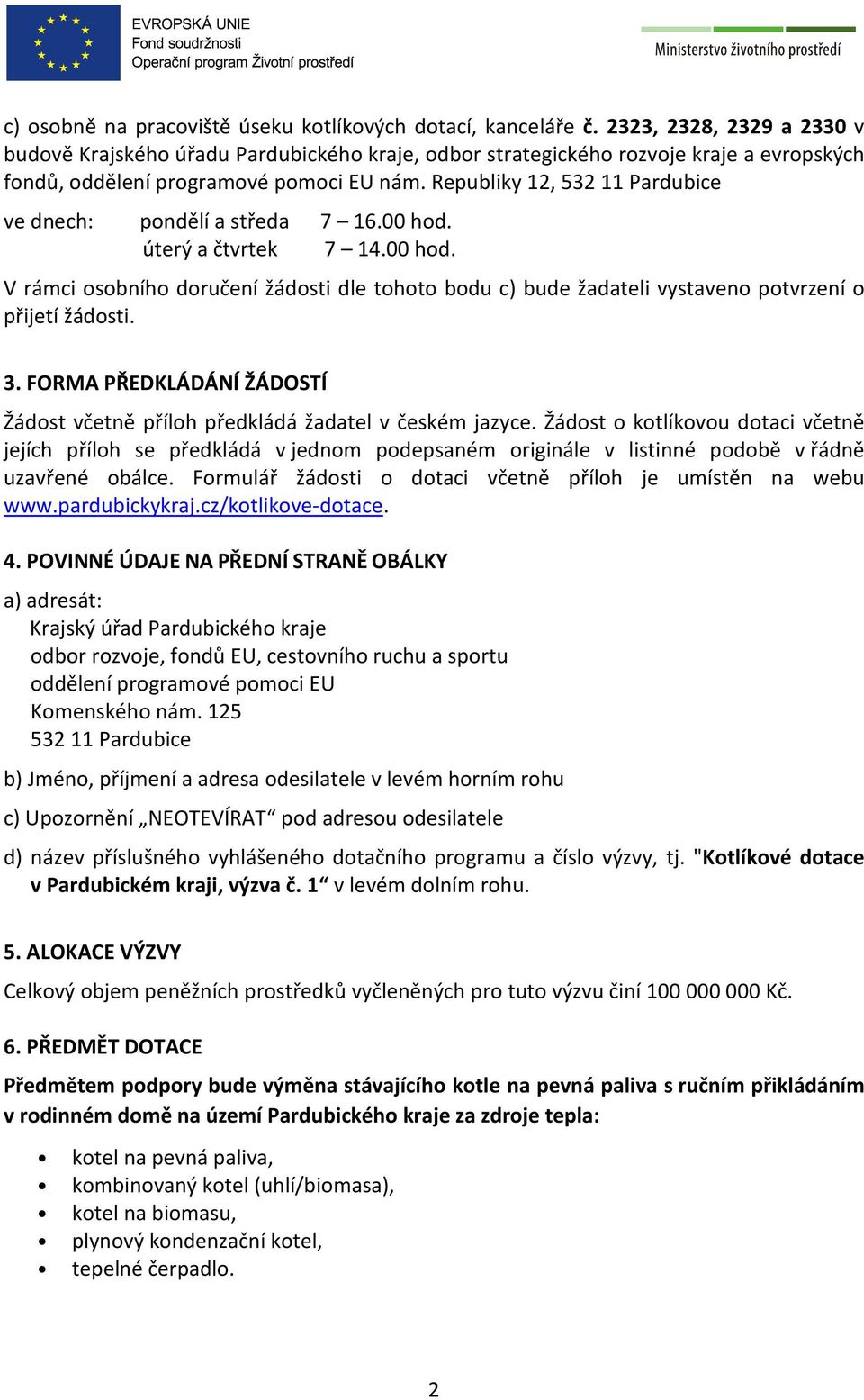 Republiky 12, 532 11 Pardubice ve dnech: pondělí a středa 7 16.00 hod. úterý a čtvrtek 7 14.00 hod. V rámci osobního doručení žádosti dle tohoto bodu c) bude žadateli vystaveno potvrzení o přijetí žádosti.