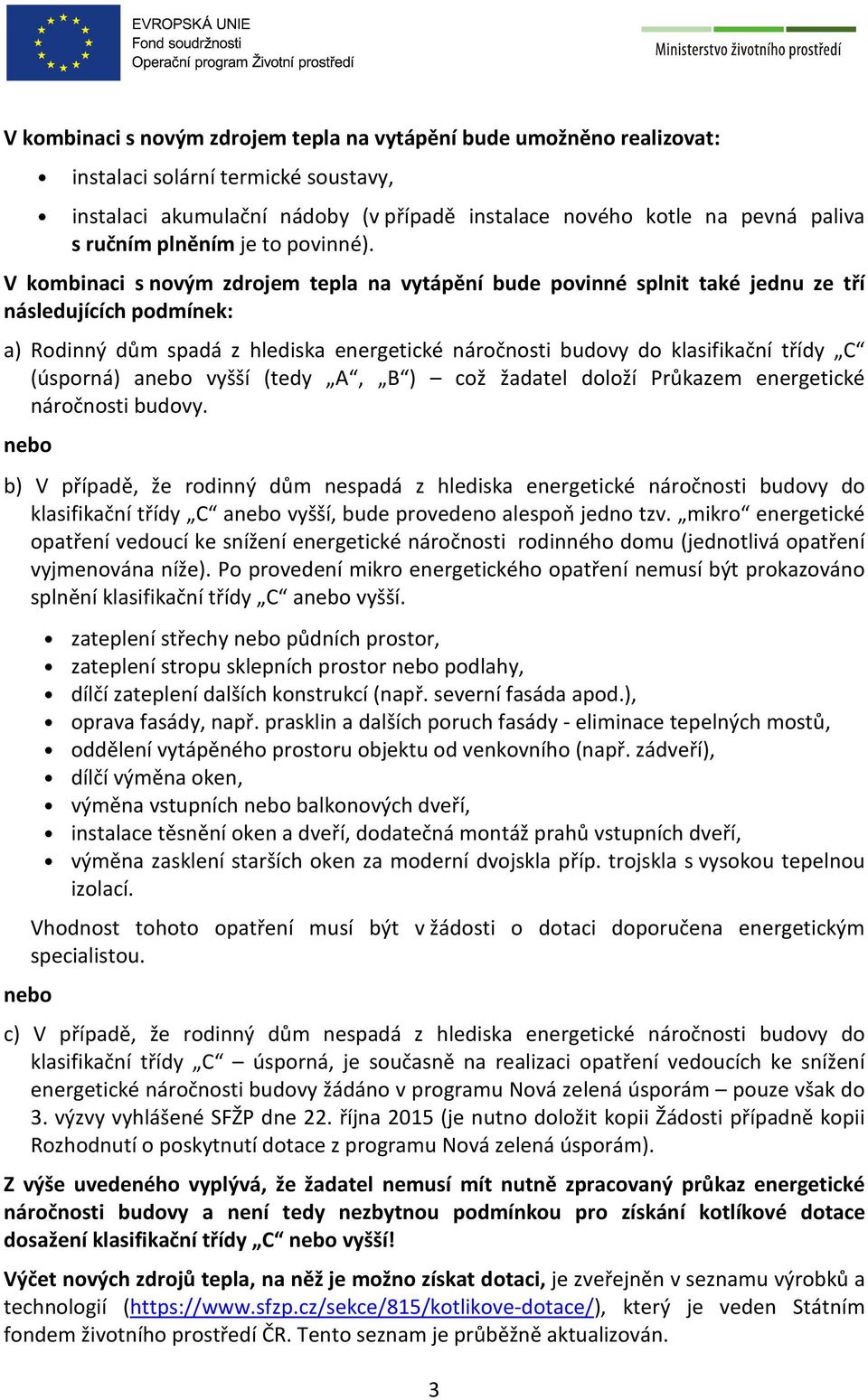 V kombinaci s novým zdrojem tepla na vytápění bude povinné splnit také jednu ze tří následujících podmínek: a) Rodinný dům spadá z hlediska energetické náročnosti budovy do klasifikační třídy C