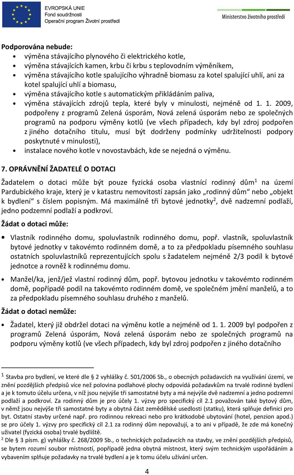 1. 2009, podpořeny z programů Zelená úsporám, Nová zelená úsporám nebo ze společných programů na podporu výměny kotlů (ve všech případech, kdy byl zdroj podpořen z jiného dotačního titulu, musí být