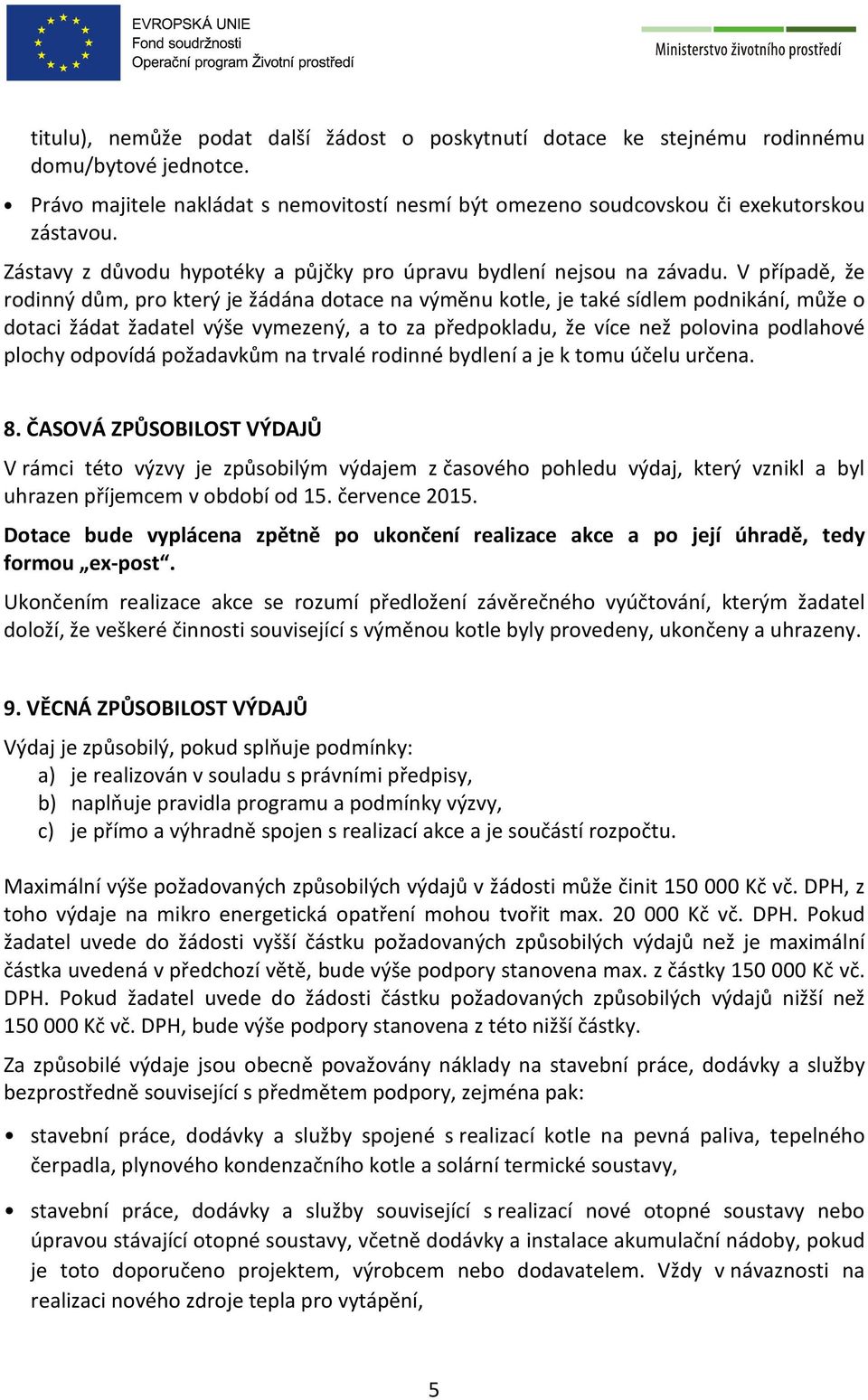 V případě, že rodinný dům, pro který je žádána dotace na výměnu kotle, je také sídlem podnikání, může o dotaci žádat žadatel výše vymezený, a to za předpokladu, že více než polovina podlahové plochy