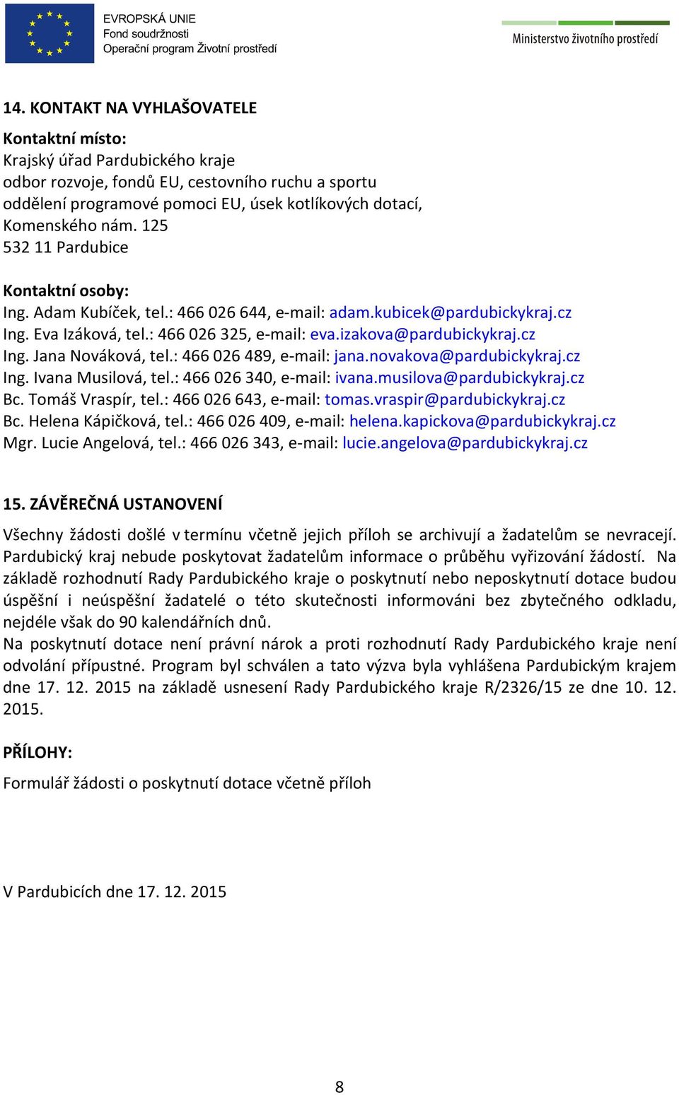 : 466 026 489, e-mail: jana.novakova@pardubickykraj.cz Ing. Ivana Musilová, tel.: 466 026 340, e-mail: ivana.musilova@pardubickykraj.cz Bc. Tomáš Vraspír, tel.: 466 026 643, e-mail: tomas.