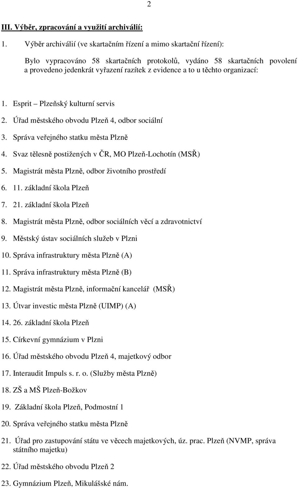 těchto organizací: 1. Esprit Plzeňský kulturní servis 2. Úřad městského obvodu Plzeň 4, odbor sociální 3. Správa veřejného statku města Plzně 4.