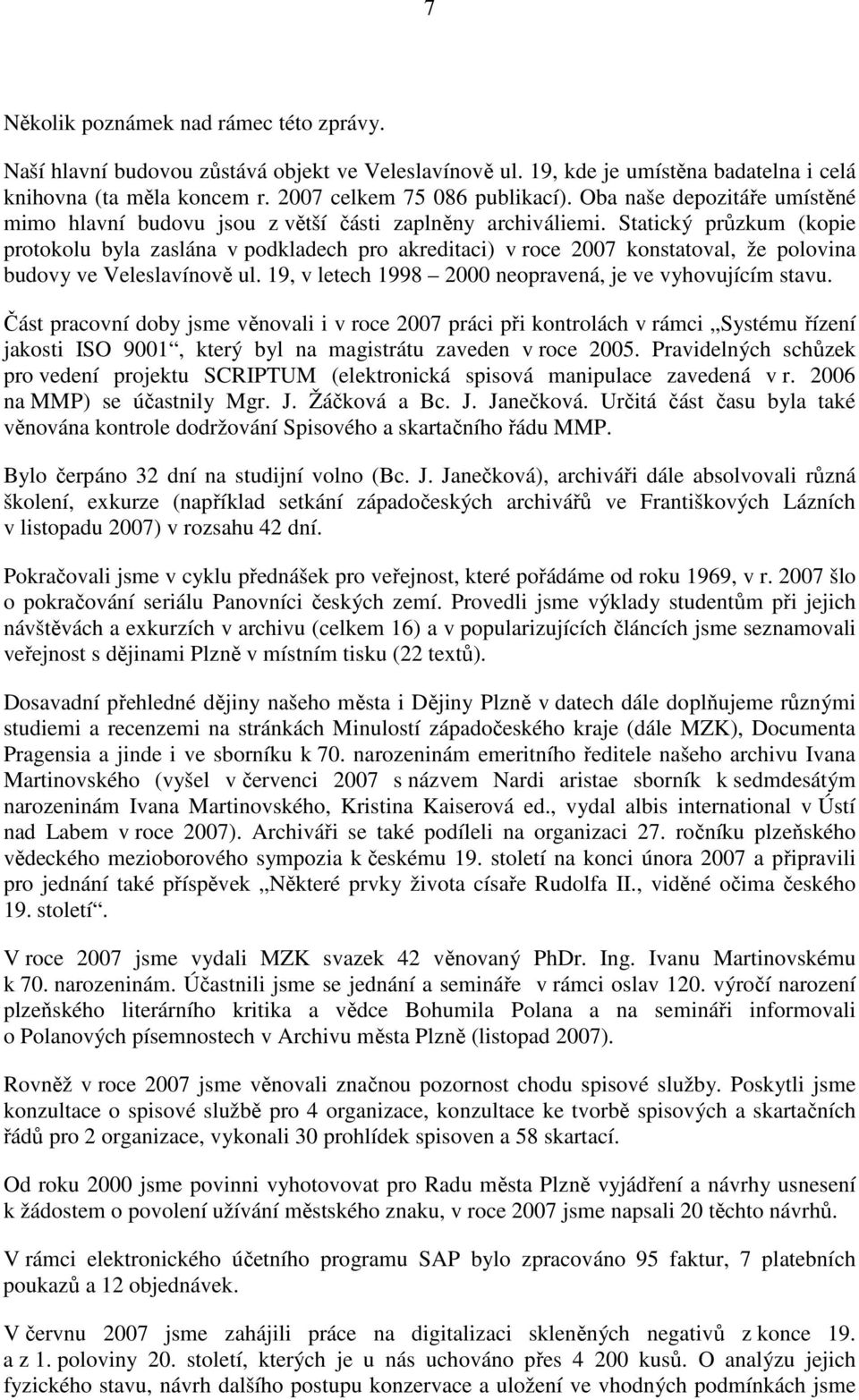 Statický průzkum (kopie protokolu byla zaslána v podkladech pro akreditaci) v roce 2007 konstatoval, že polovina budovy ve Veleslavínově ul. 19, v letech 1998 2000 neopravená, je ve vyhovujícím stavu.