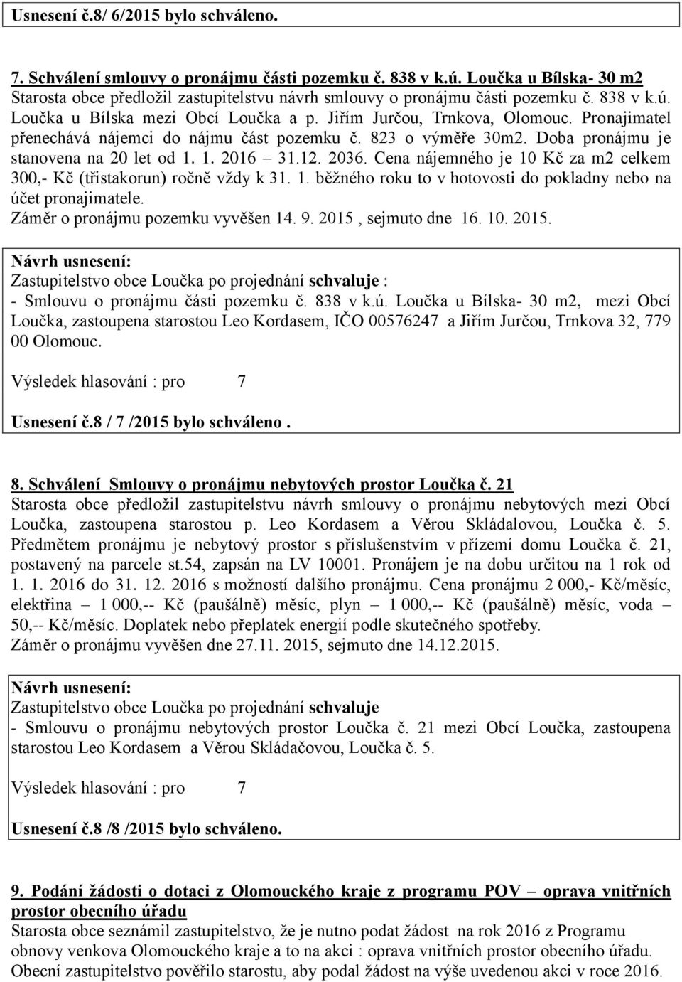 1. 2016 31.12. 2036. Cena nájemného je 10 Kč za m2 celkem 300,- Kč (třistakorun) ročně vždy k 31. 1. běžného roku to v hotovosti do pokladny nebo na účet pronajimatele.