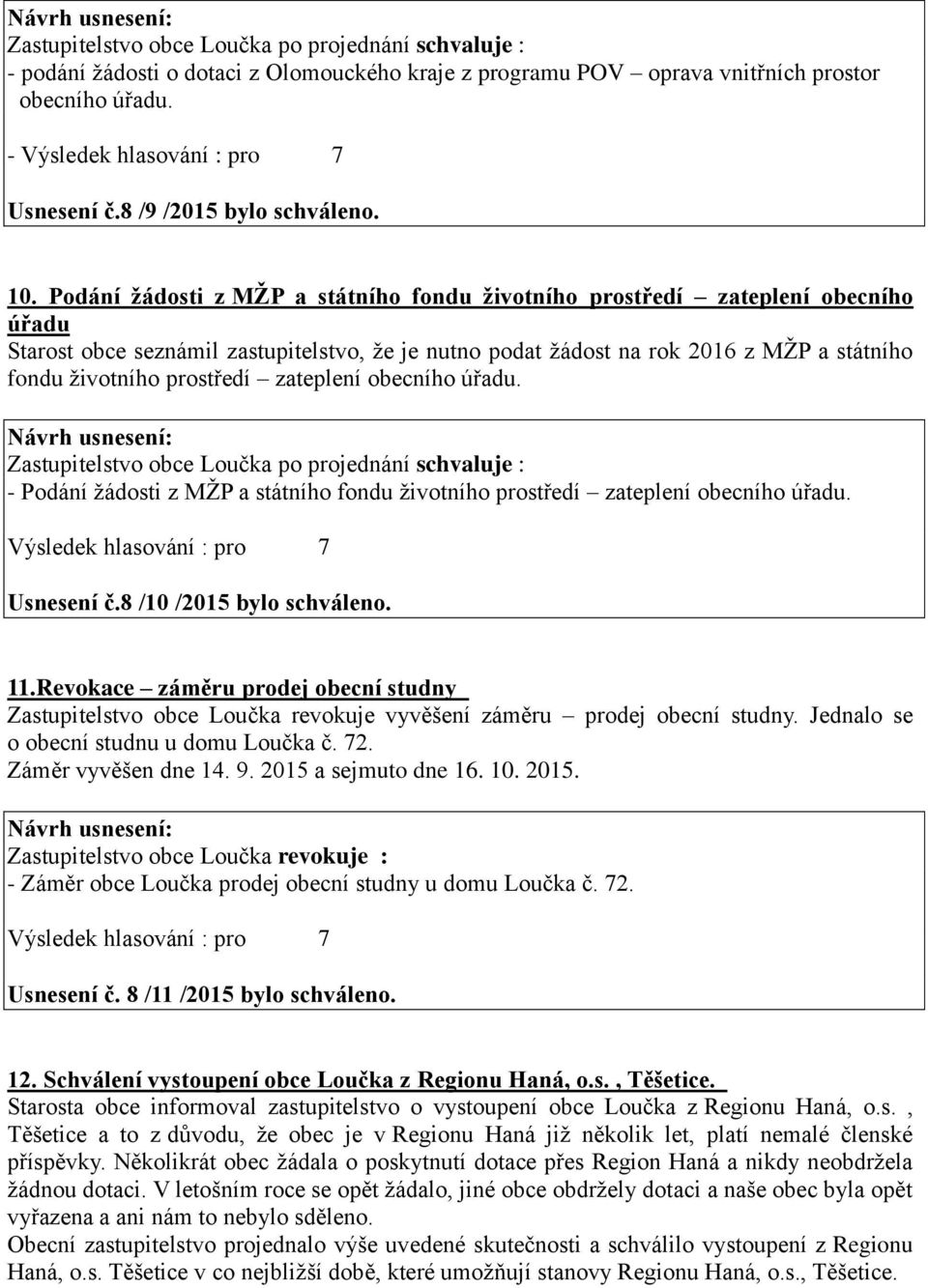 prostředí zateplení obecního úřadu. - Podání žádosti z MŽP a státního fondu životního prostředí zateplení obecního úřadu. Usnesení č.8 /10 /2015 bylo schváleno. 11.