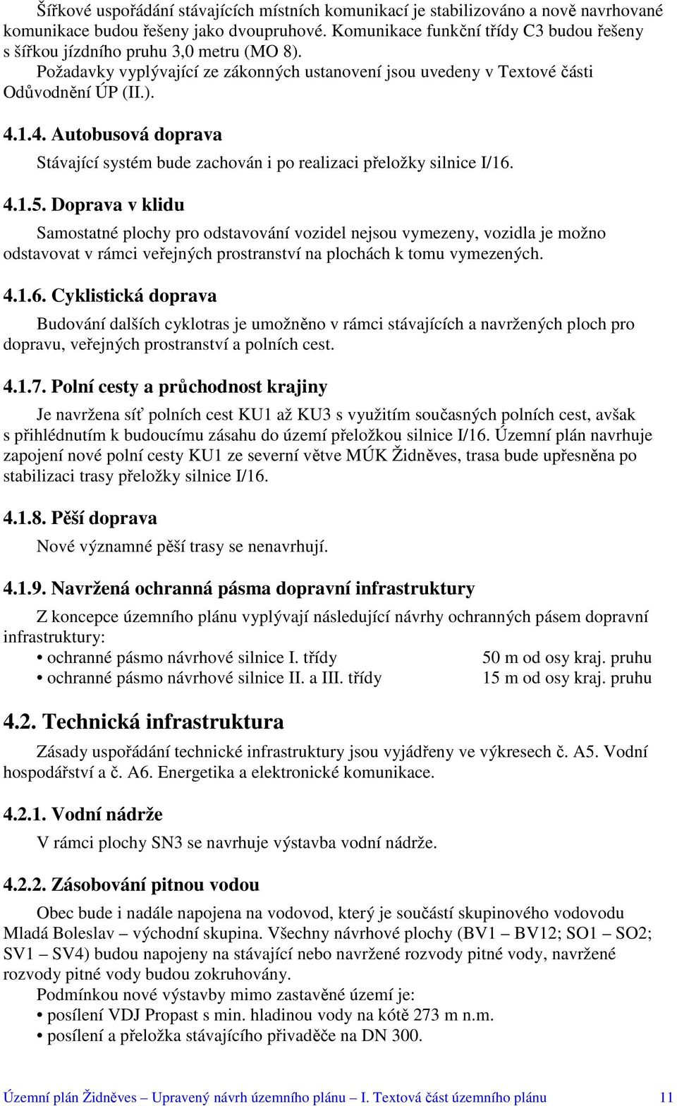 1.4. Autobusová doprava Stávající systém bude zachován i po realizaci přeložky silnice I/16. 4.1.5.