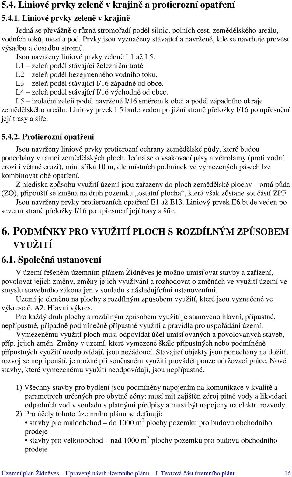 Prvky jsou vyznačeny stávající a navržené, kde se navrhuje provést výsadbu a dosadbu stromů. Jsou navrženy liniové prvky zeleně L1 až L5. L1 zeleň podél stávající železniční tratě.
