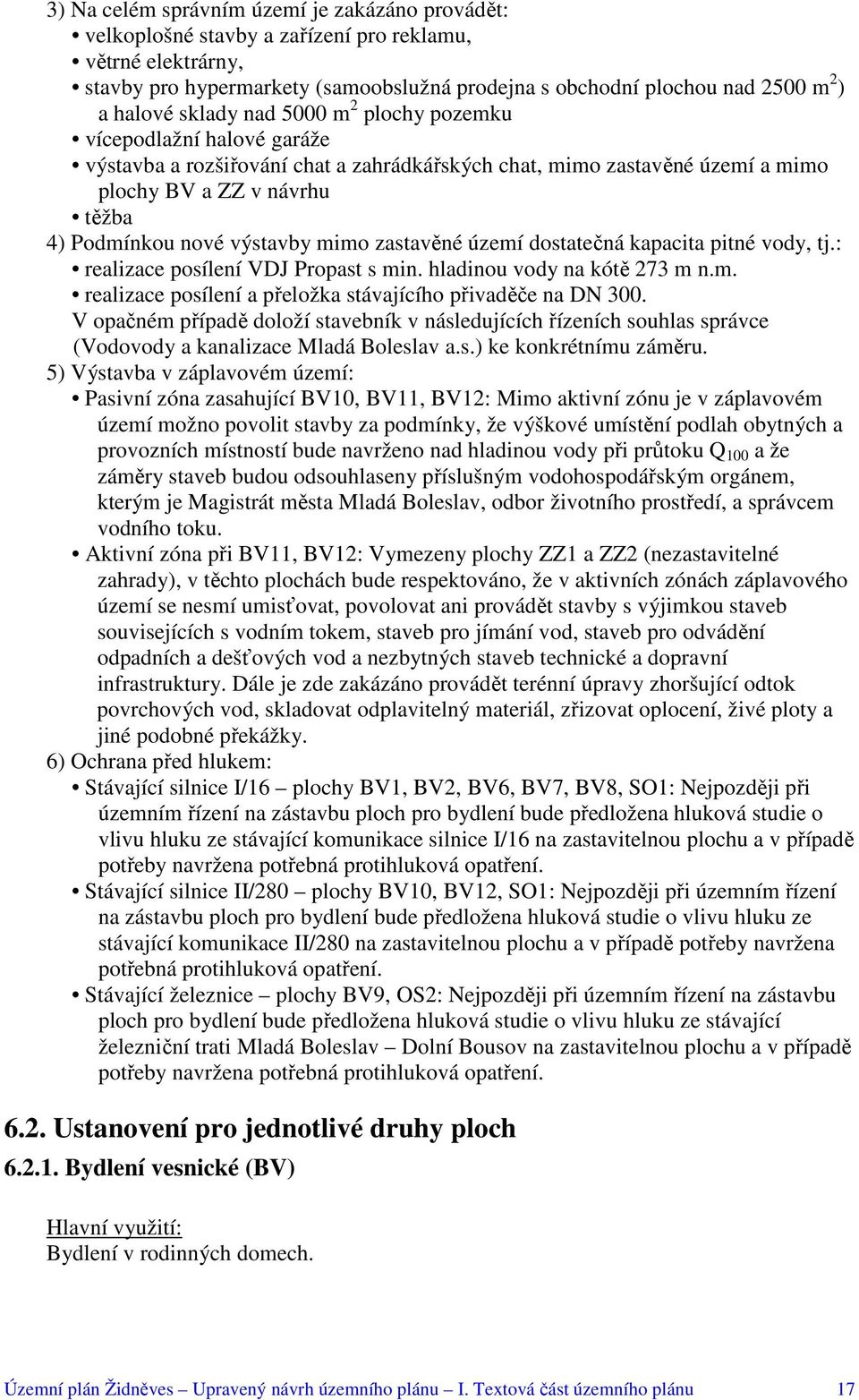 výstavby mimo zastavěné území dostatečná kapacita pitné vody, tj.: realizace posílení VDJ Propast s min. hladinou vody na kótě 273 m n.m. realizace posílení a přeložka stávajícího přivaděče na DN 300.