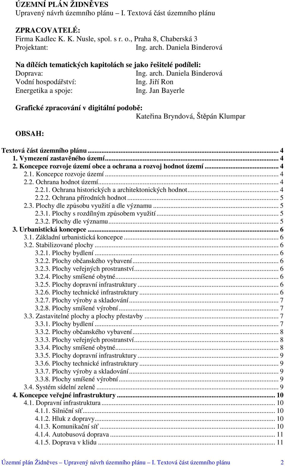 Jan Bayerle Grafické zpracování v digitální podobě: Kateřina Bryndová, Štěpán Klumpar OBSAH: Textová část územního plánu... 4 1. Vymezení zastavěného území... 4 2.